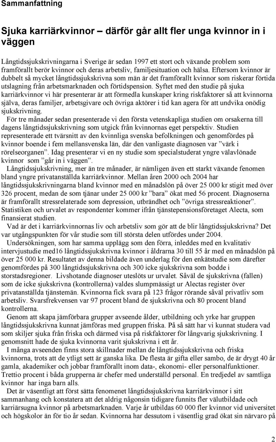 Eftersom kvinnor är dubbelt så mycket långtidssjukskrivna som män är det framförallt kvinnor som riskerar förtida utslagning från arbetsmarknaden och förtidspension.