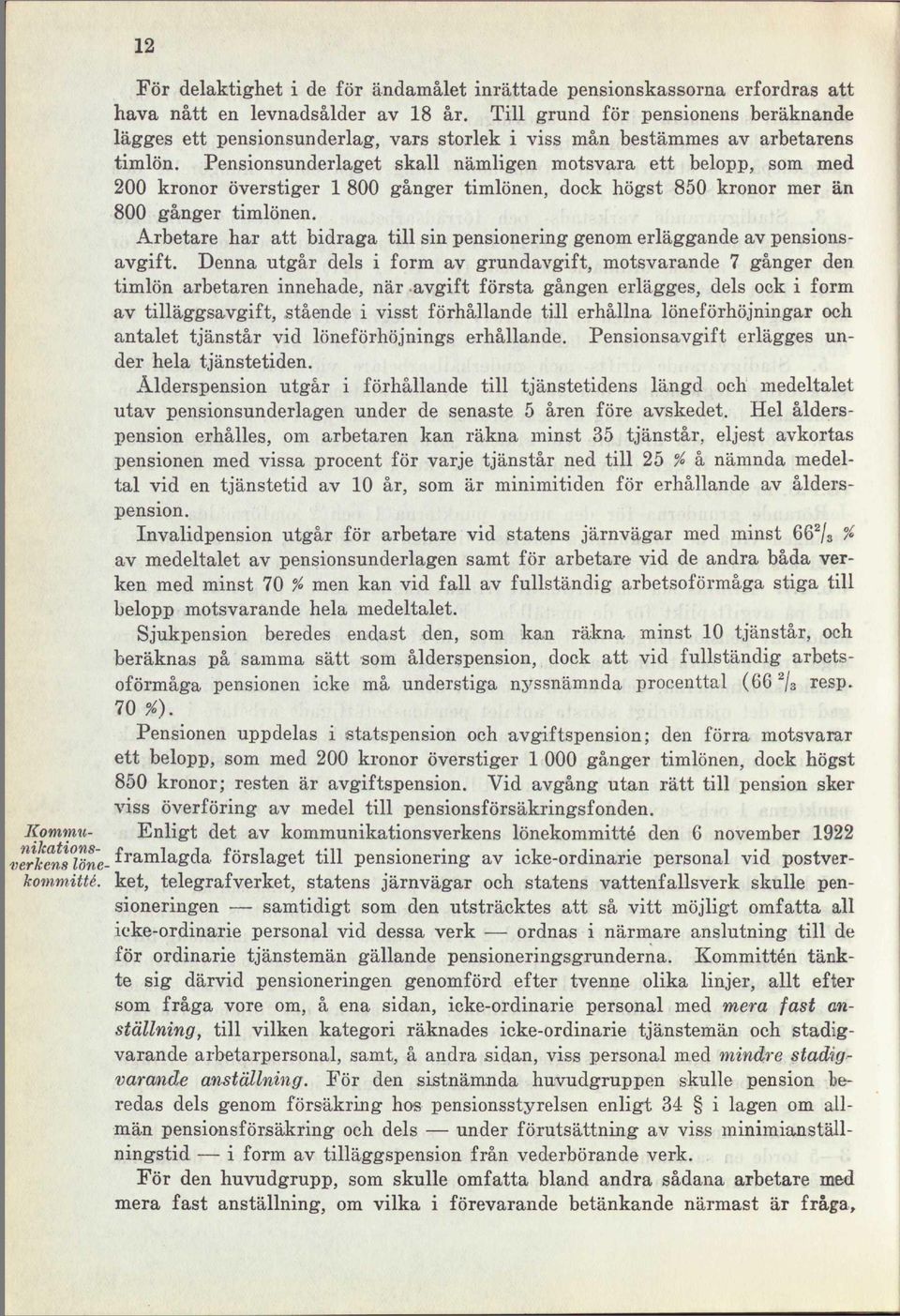 Pensionsunderlaget skall nämligen motsvara ett belopp, som med 200 kronor överstiger 1 800 gånger timlönen, dock högst 850 kronor mer än 800 gånger timlönen.