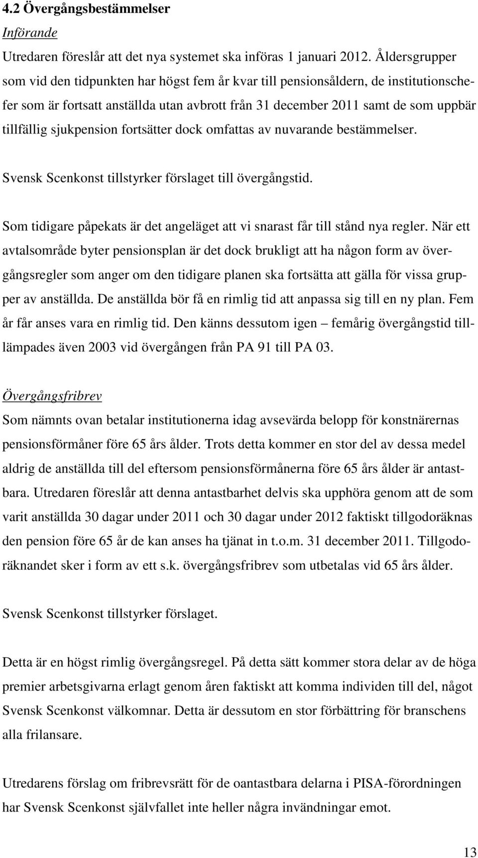 sjukpension fortsätter dock omfattas av nuvarande bestämmelser. Svensk Scenkonst tillstyrker förslaget till övergångstid.