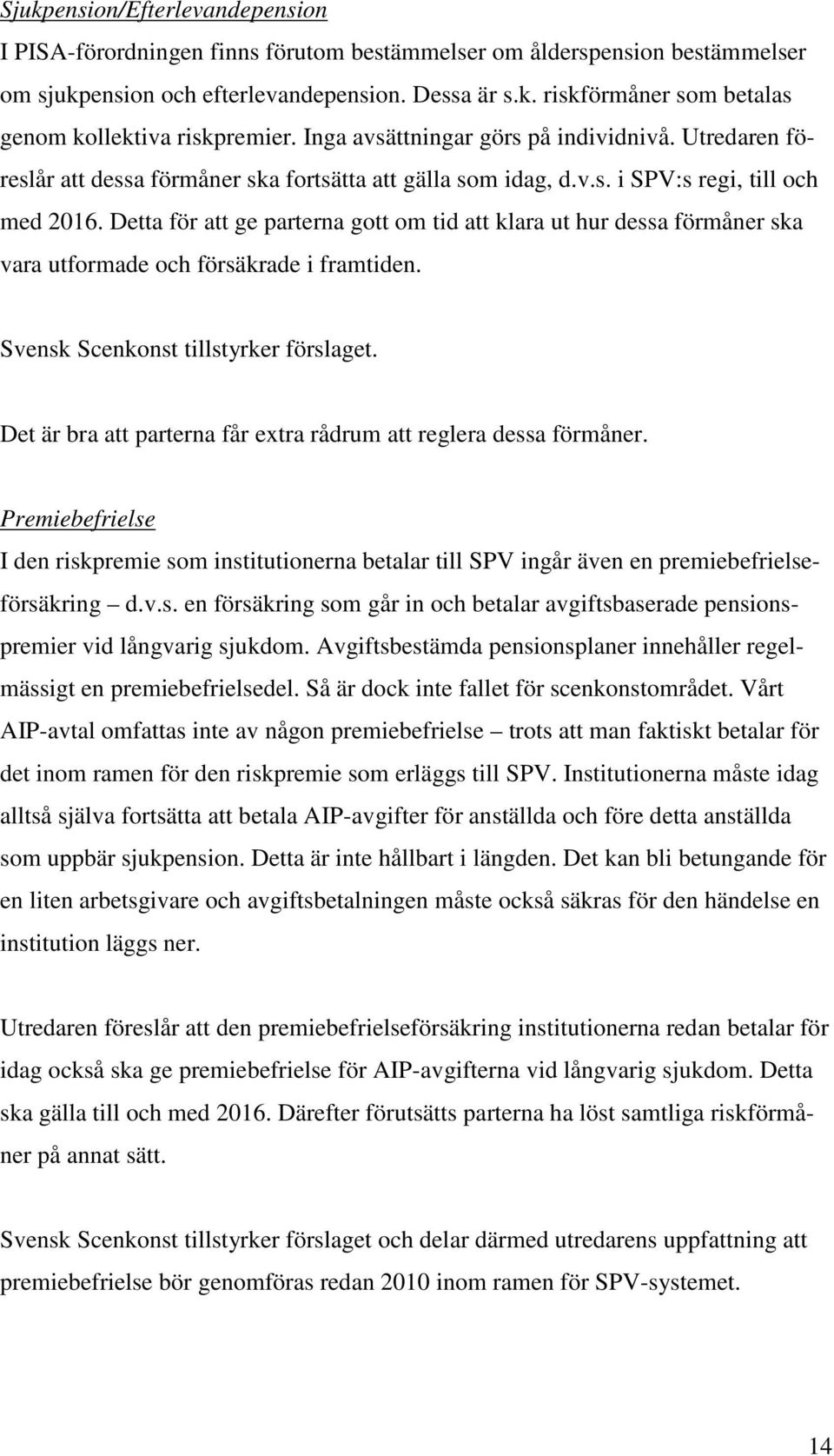 Detta för att ge parterna gott om tid att klara ut hur dessa förmåner ska vara utformade och försäkrade i framtiden. Svensk Scenkonst tillstyrker förslaget.