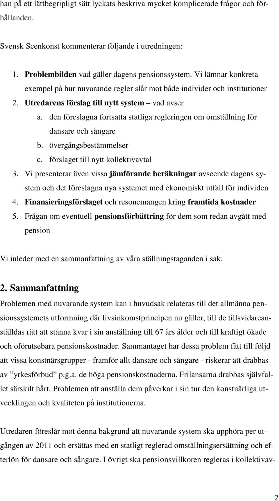 den föreslagna fortsatta statliga regleringen om omställning för dansare och sångare b. övergångsbestämmelser c. förslaget till nytt kollektivavtal 3.