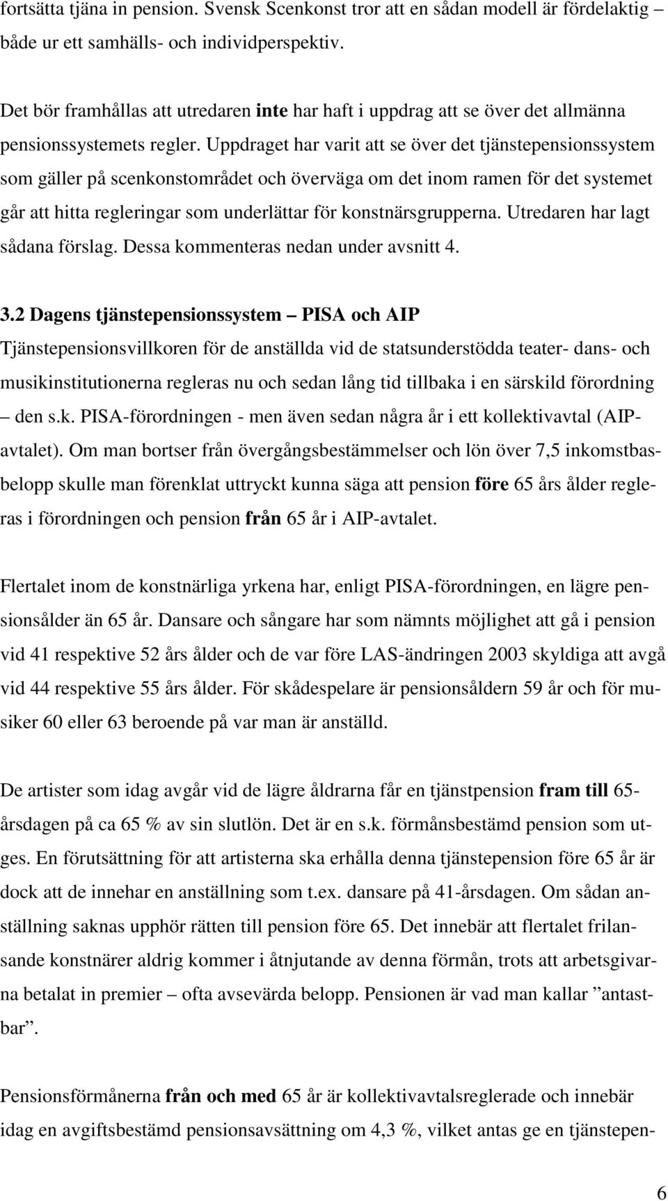 Uppdraget har varit att se över det tjänstepensionssystem som gäller på scenkonstområdet och överväga om det inom ramen för det systemet går att hitta regleringar som underlättar för