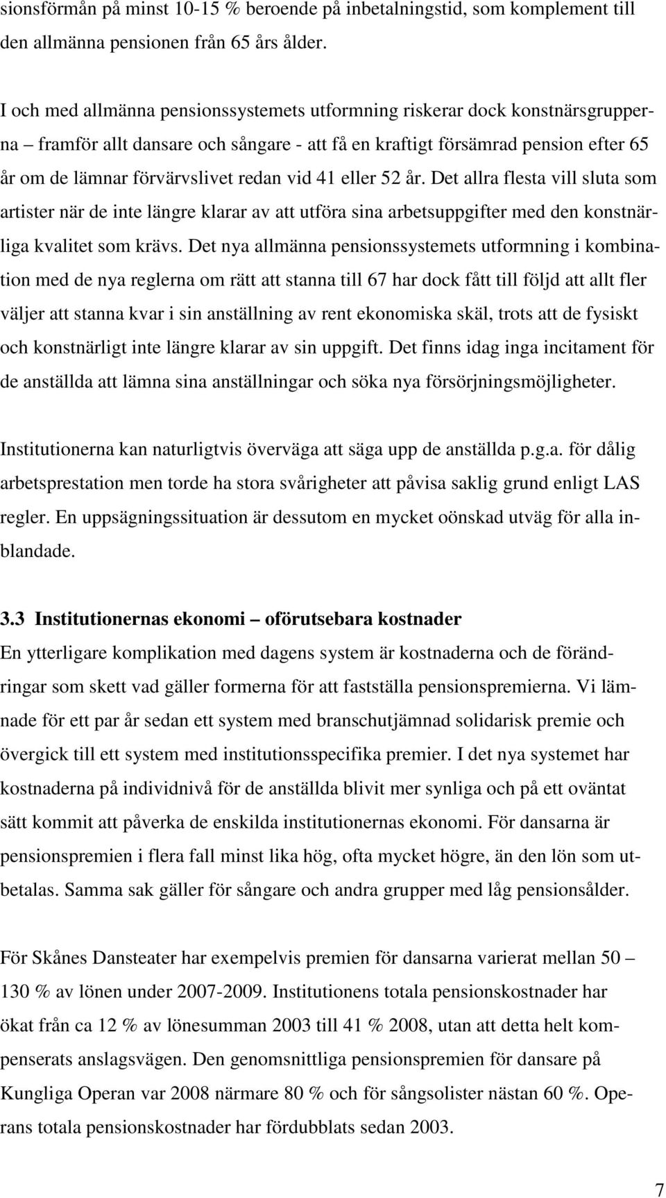 vid 41 eller 52 år. Det allra flesta vill sluta som artister när de inte längre klarar av att utföra sina arbetsuppgifter med den konstnärliga kvalitet som krävs.