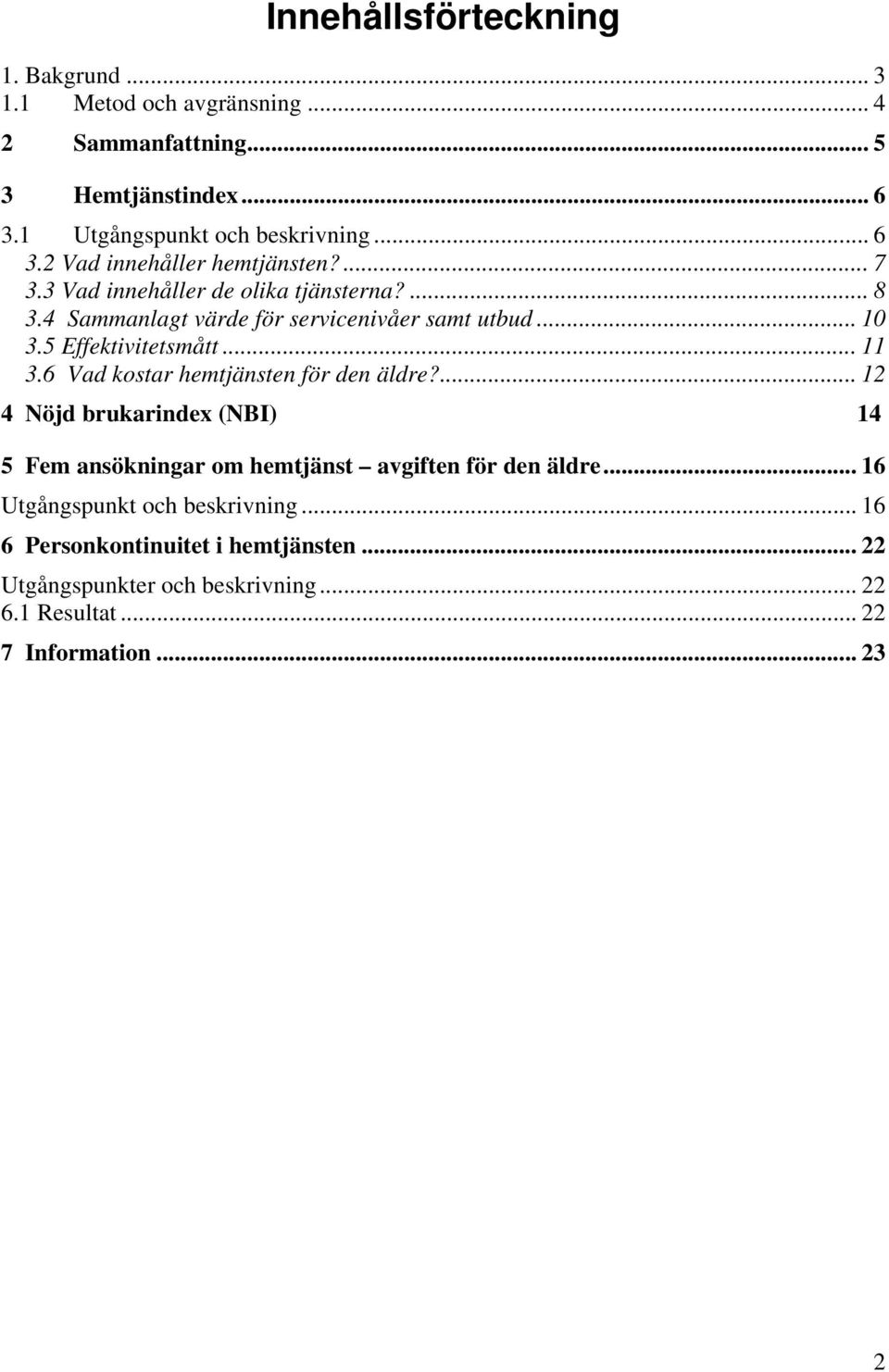 6 Vad kostar hemtjänsten för den äldre?... 12 4 Nöjd brukarindex (NBI) 14 5 Fem ansökningar om hemtjänst avgiften för den äldre.