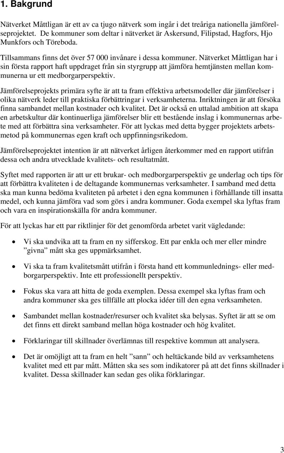 Nätverket Måttligan har i sin första rapport haft uppdraget från sin styrgrupp att jämföra hemtjänsten mellan kommunerna ur ett medborgarperspektiv.