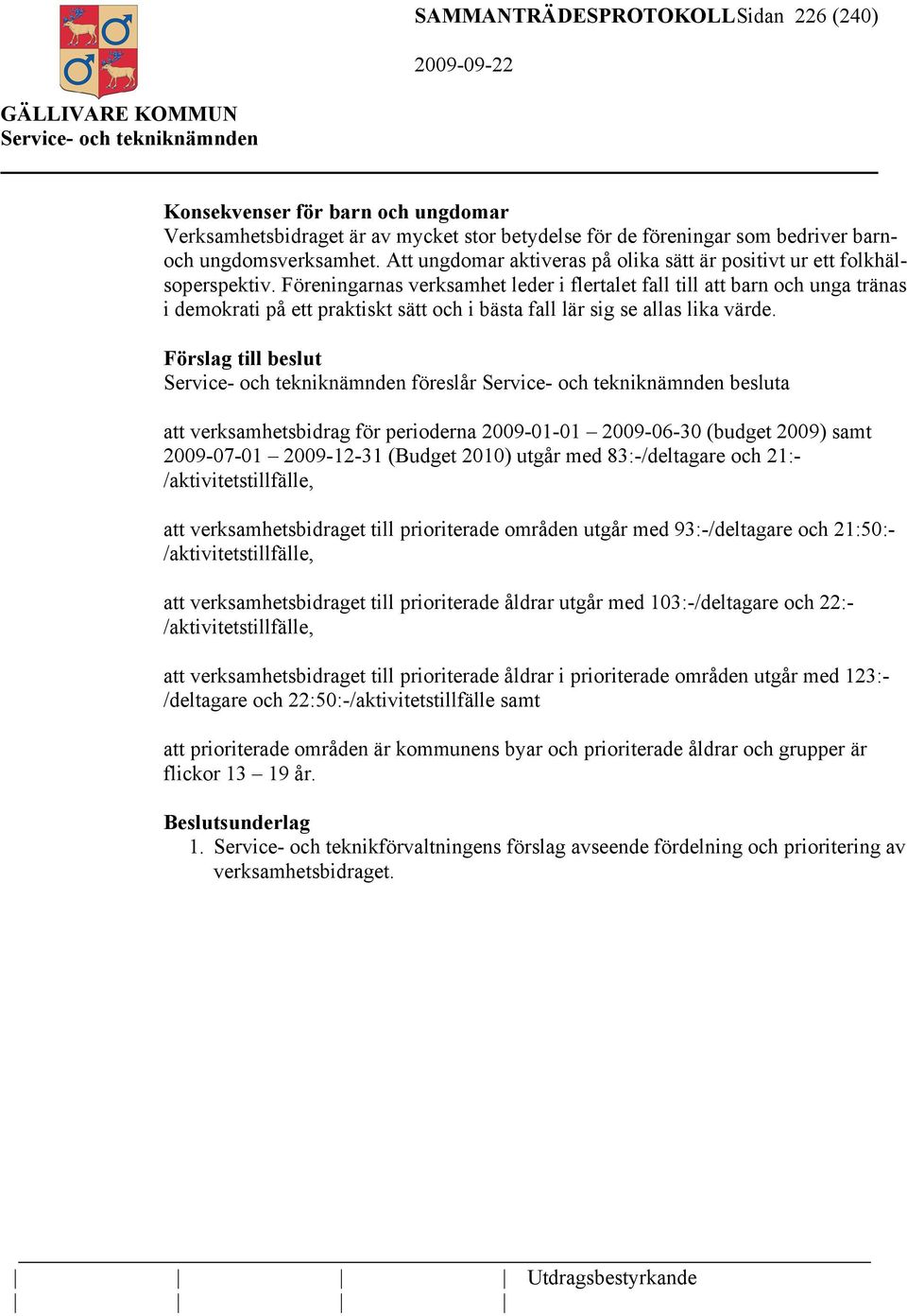 Föreningarnas verksamhet leder i flertalet fall till att barn och unga tränas i demokrati på ett praktiskt sätt och i bästa fall lär sig se allas lika värde.