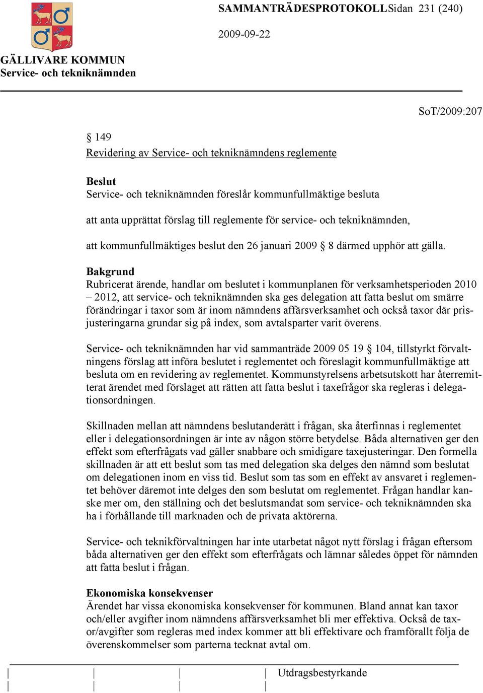 Rubricerat ärende, handlar om beslutet i kommunplanen för verksamhetsperioden 2010 2012, att service- och tekniknämnden ska ges delegation att fatta beslut om smärre förändringar i taxor som är inom