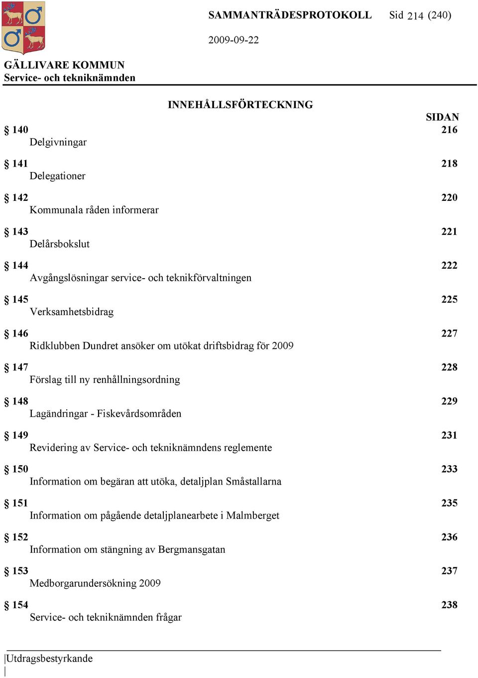 renhållningsordning 148 229 Lagändringar - Fiskevårdsområden 149 231 Revidering av s reglemente 150 233 Information om begäran att utöka, detaljplan Småstallarna 151 235