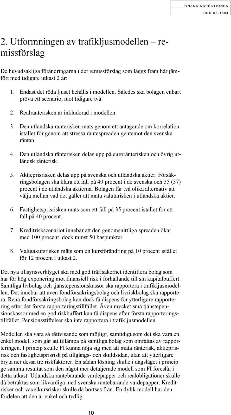 Den utländska ränterisken mäts genom ett antagande om korrelation istället för genom att stressa räntespreaden gentemot den svenska räntan. 4.