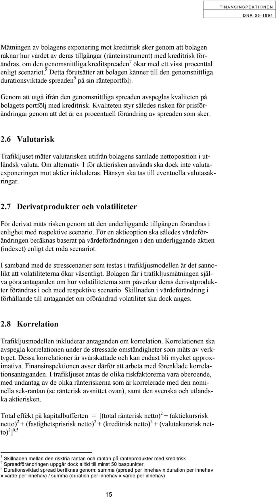 Genom att utgå ifrån den genomsnittliga spreaden avspeglas kvaliteten på bolagets portfölj med kreditrisk.