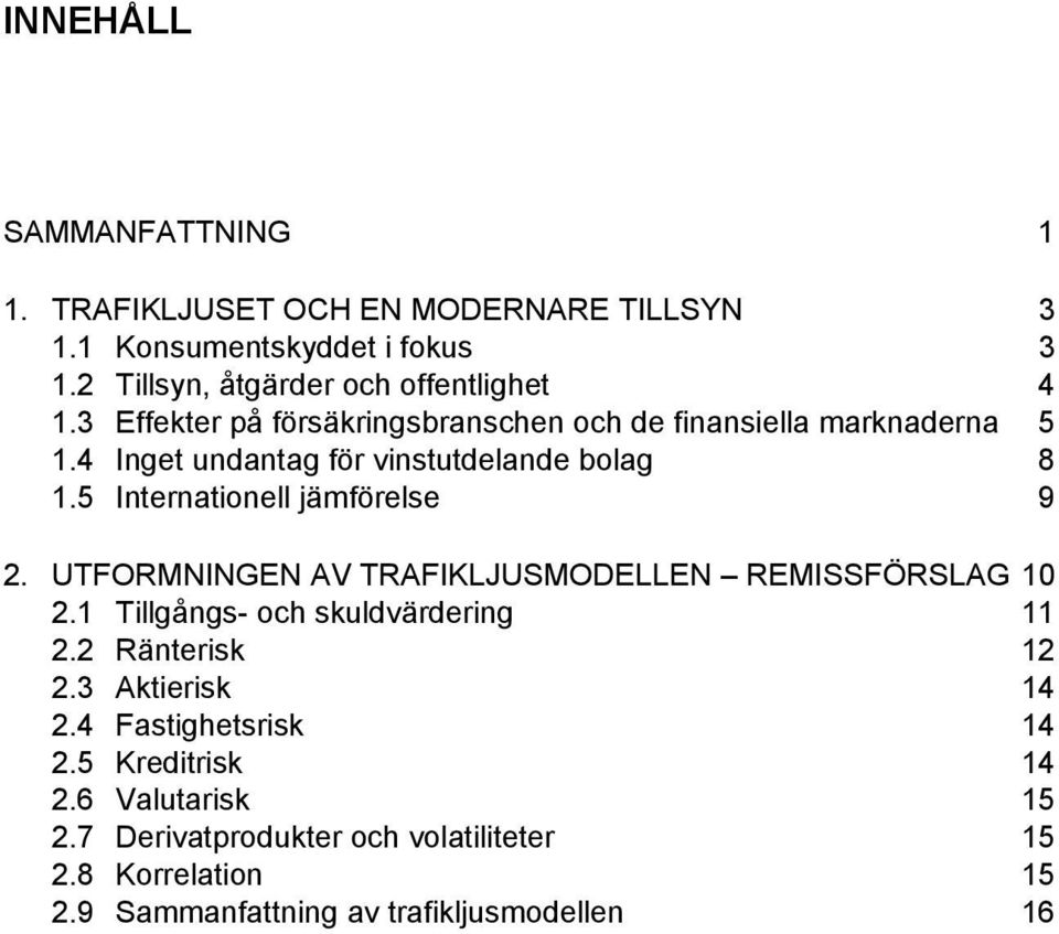 5 Internationell jämförelse 9 2. UTFORMNINGEN AV TRAFIKLJUSMODELLEN REMISSFÖRSLAG 10 2.1 Tillgångs- och skuldvärdering 11 2.2 Ränterisk 12 2.