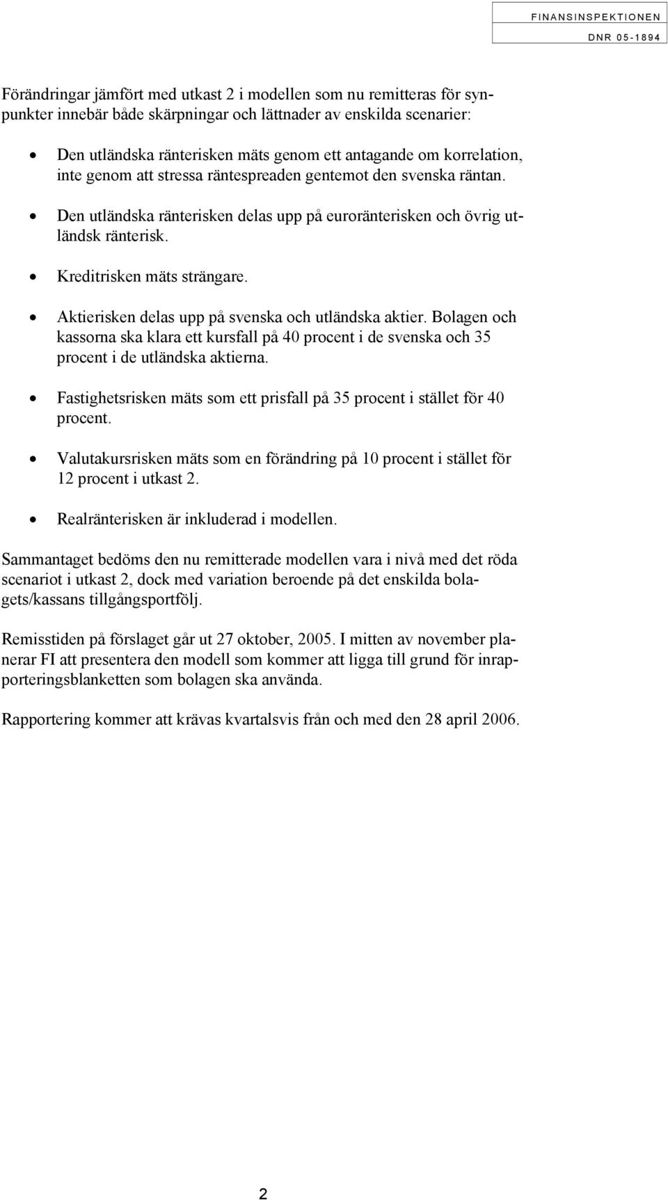 Aktierisken delas upp på svenska och utländska aktier. Bolagen och kassorna ska klara ett kursfall på 40 procent i de svenska och 35 procent i de utländska aktierna.