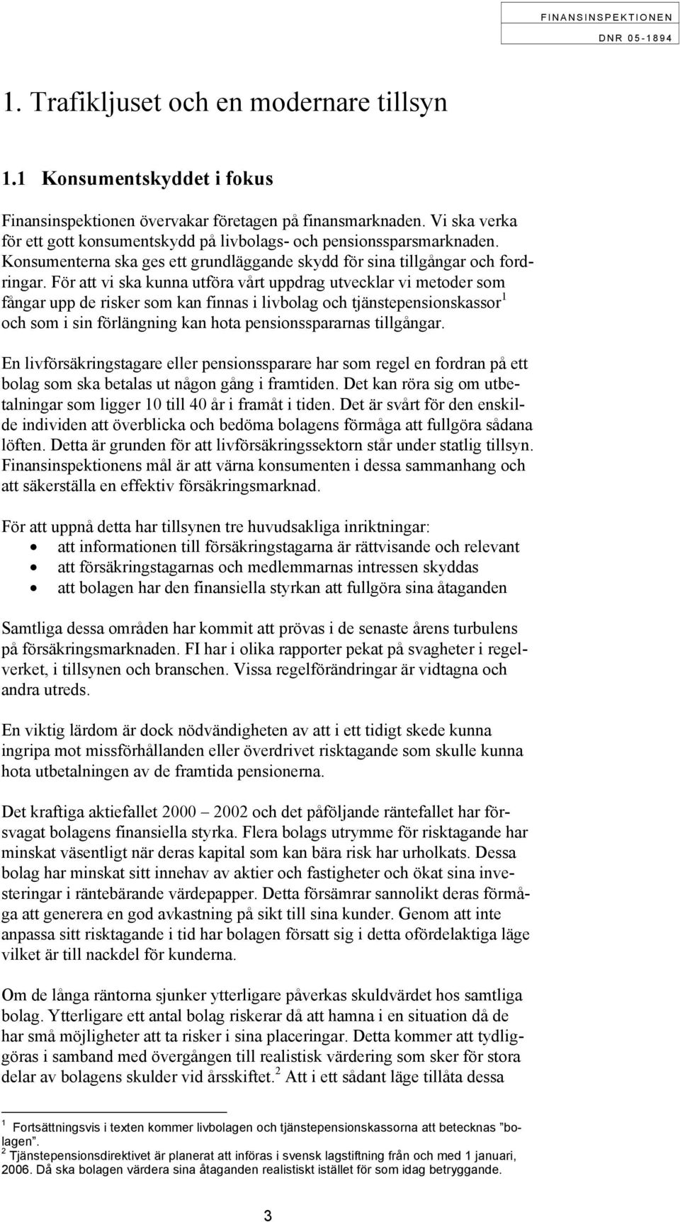 För att vi ska kunna utföra vårt uppdrag utvecklar vi metoder som fångar upp de risker som kan finnas i livbolag och tjänstepensionskassor 1 och som i sin förlängning kan hota pensionsspararnas