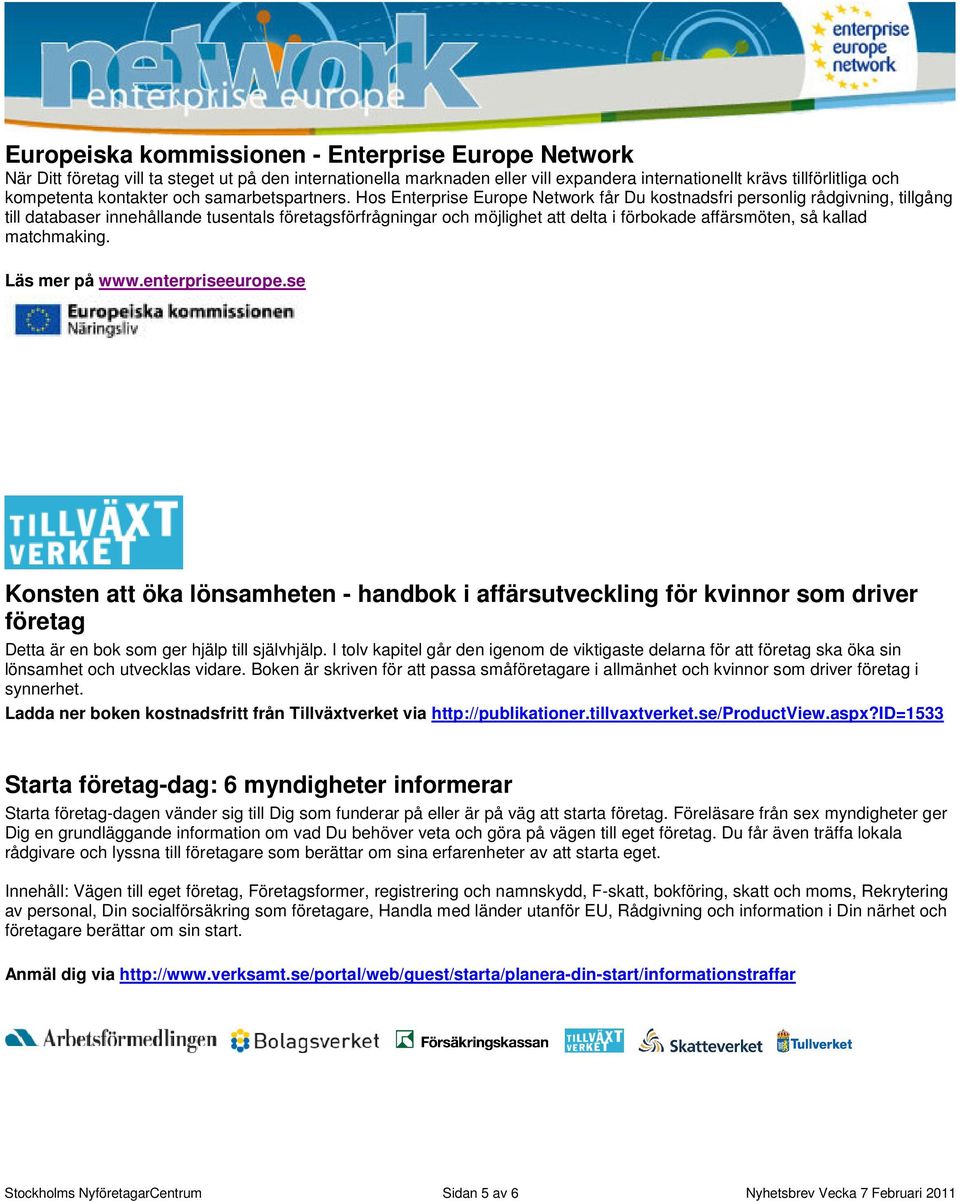 Hos Enterprise Europe Network får Du kostnadsfri personlig rådgivning, tillgång till databaser innehållande tusentals företagsförfrågningar och möjlighet att delta i förbokade affärsmöten, så kallad