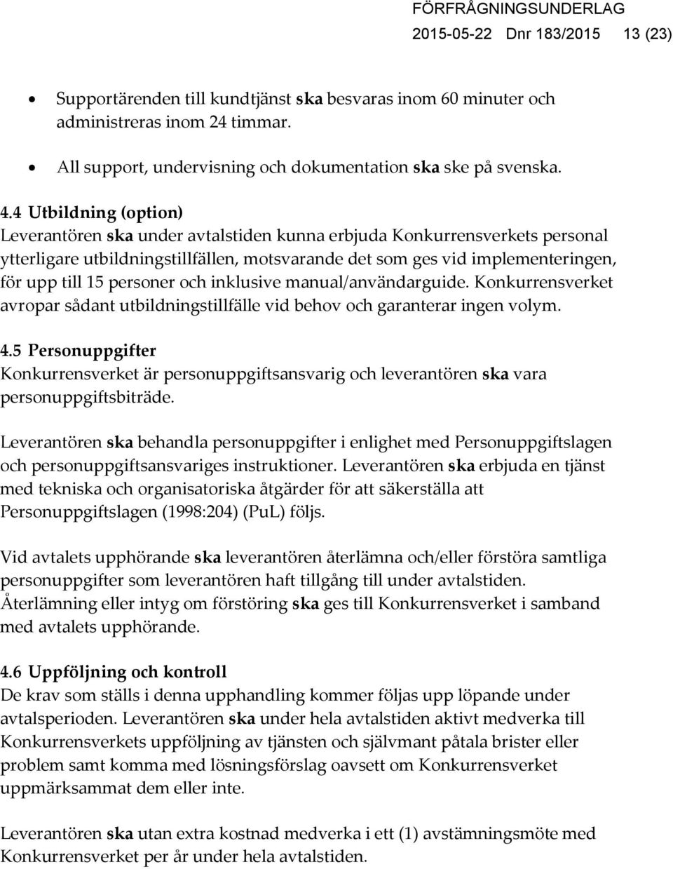 personer och inklusive manual/användarguide. Konkurrensverket avropar sådant utbildningstillfälle vid behov och garanterar ingen volym. 4.