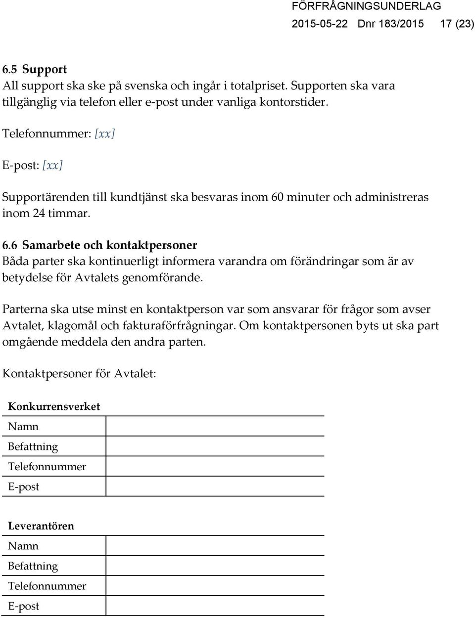 minuter och administreras inom 24 timmar. 6.6 Samarbete och kontaktpersoner Båda parter ska kontinuerligt informera varandra om förändringar som är av betydelse för Avtalets genomförande.