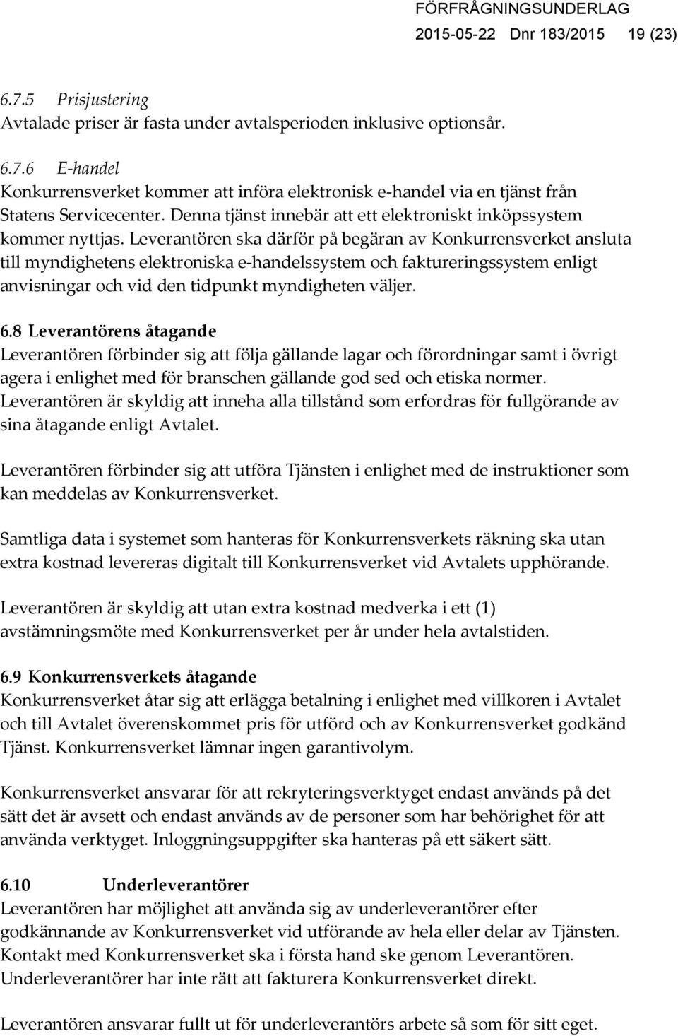 Leverantören ska därför på begäran av Konkurrensverket ansluta till myndighetens elektroniska e-handelssystem och faktureringssystem enligt anvisningar och vid den tidpunkt myndigheten väljer. 6.