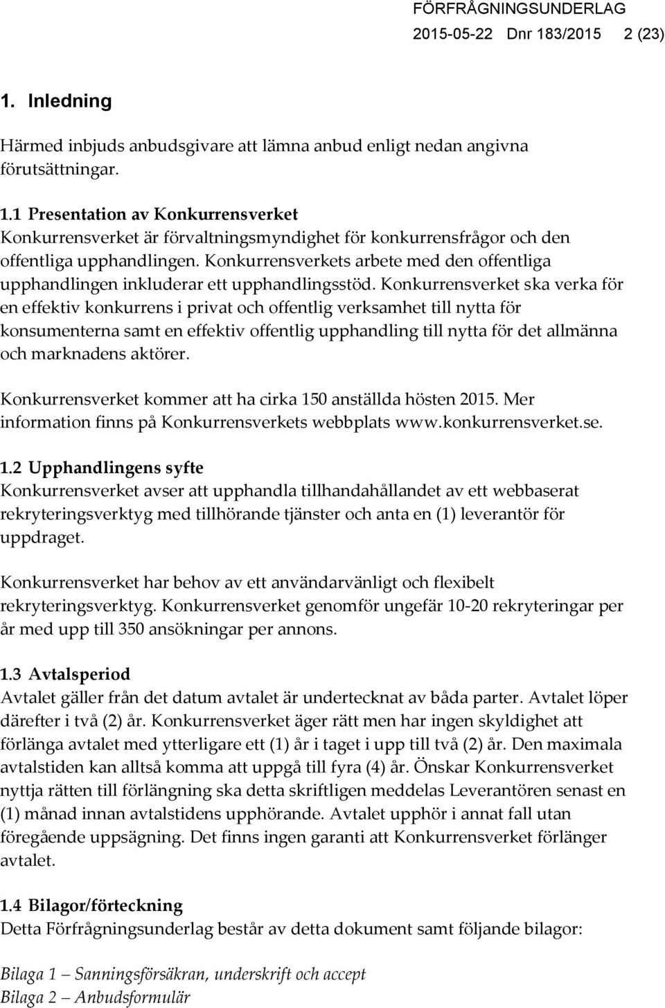 Konkurrensverket ska verka för en effektiv konkurrens i privat och offentlig verksamhet till nytta för konsumenterna samt en effektiv offentlig upphandling till nytta för det allmänna och marknadens