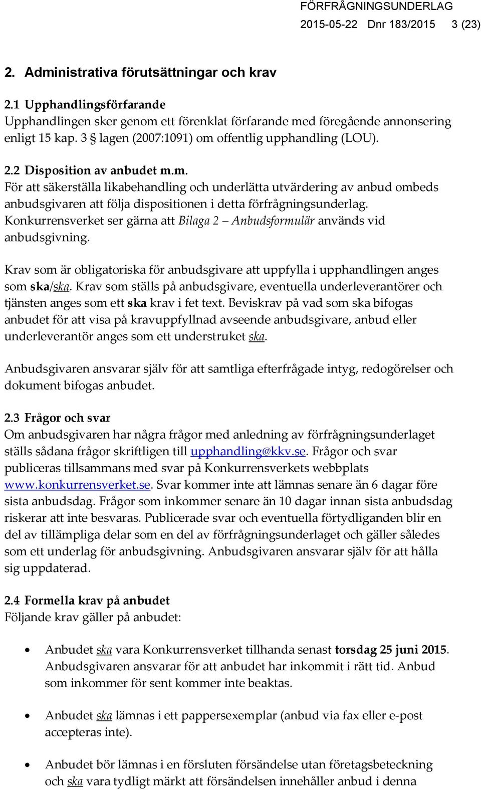 Konkurrensverket ser gärna att Bilaga 2 Anbudsformulär används vid anbudsgivning. Krav som är obligatoriska för anbudsgivare att uppfylla i upphandlingen anges som ska/ska.