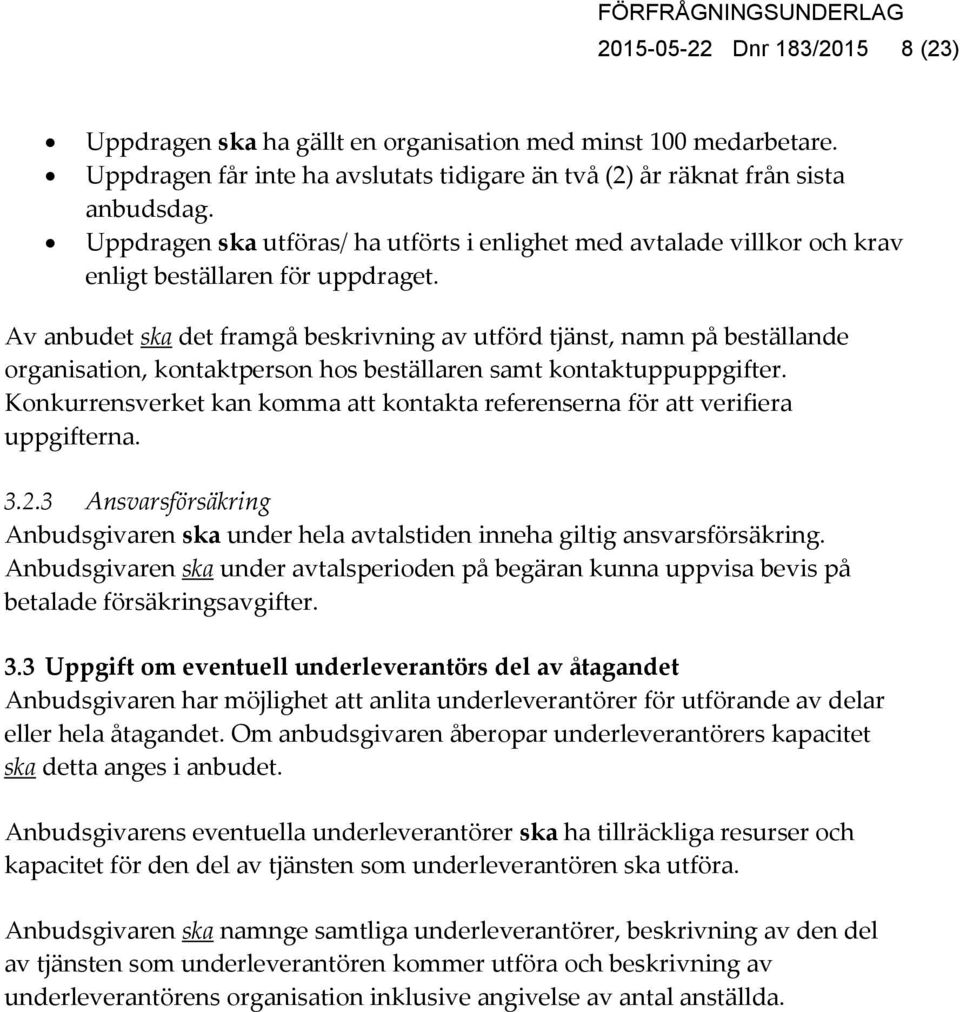 Av anbudet ska det framgå beskrivning av utförd tjänst, namn på beställande organisation, kontaktperson hos beställaren samt kontaktuppuppgifter.