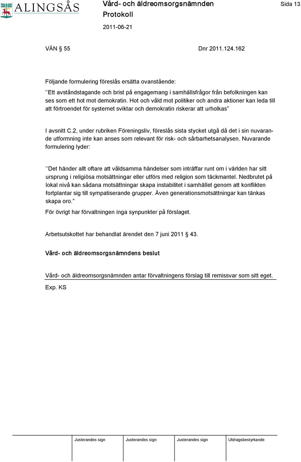 Hot och våld mot politiker och andra aktioner kan leda till att förtroendet för systemet sviktar och demokratin riskerar att urholkas I avsnitt C.