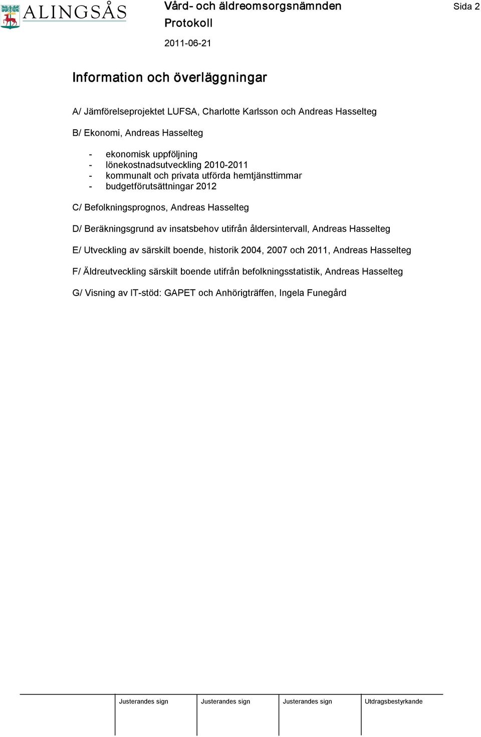 Andreas Hasselteg D/ Beräkningsgrund av insatsbehov utifrån åldersintervall, Andreas Hasselteg E/ Utveckling av särskilt boende, historik 2004, 2007 och 2011,