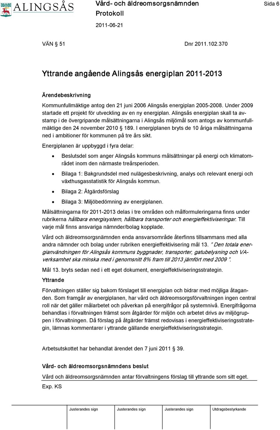 Alingsås energiplan skall ta avstamp i de övergripande målsättningarna i Alingsås miljömål som antogs av kommunfullmäktige den 24 november 2010 189.