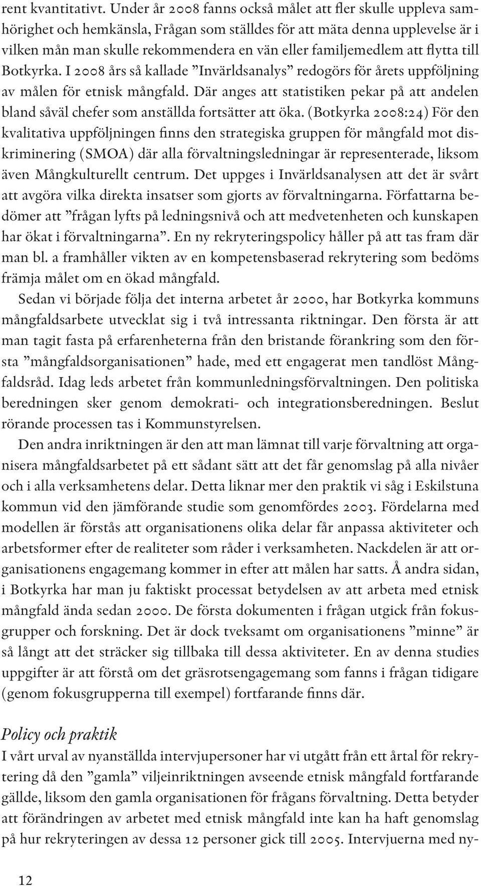 att flytta till Botkyrka. I 2008 års så kallade Invärldsanalys redogörs för årets uppföljning av målen för etnisk mångfald.