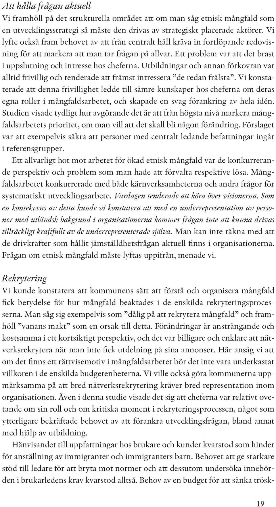 Ett problem var att det brast i uppslutning och intresse hos cheferna. Utbildningar och annan förkovran var alltid frivillig och tenderade att främst intressera de redan frälsta.