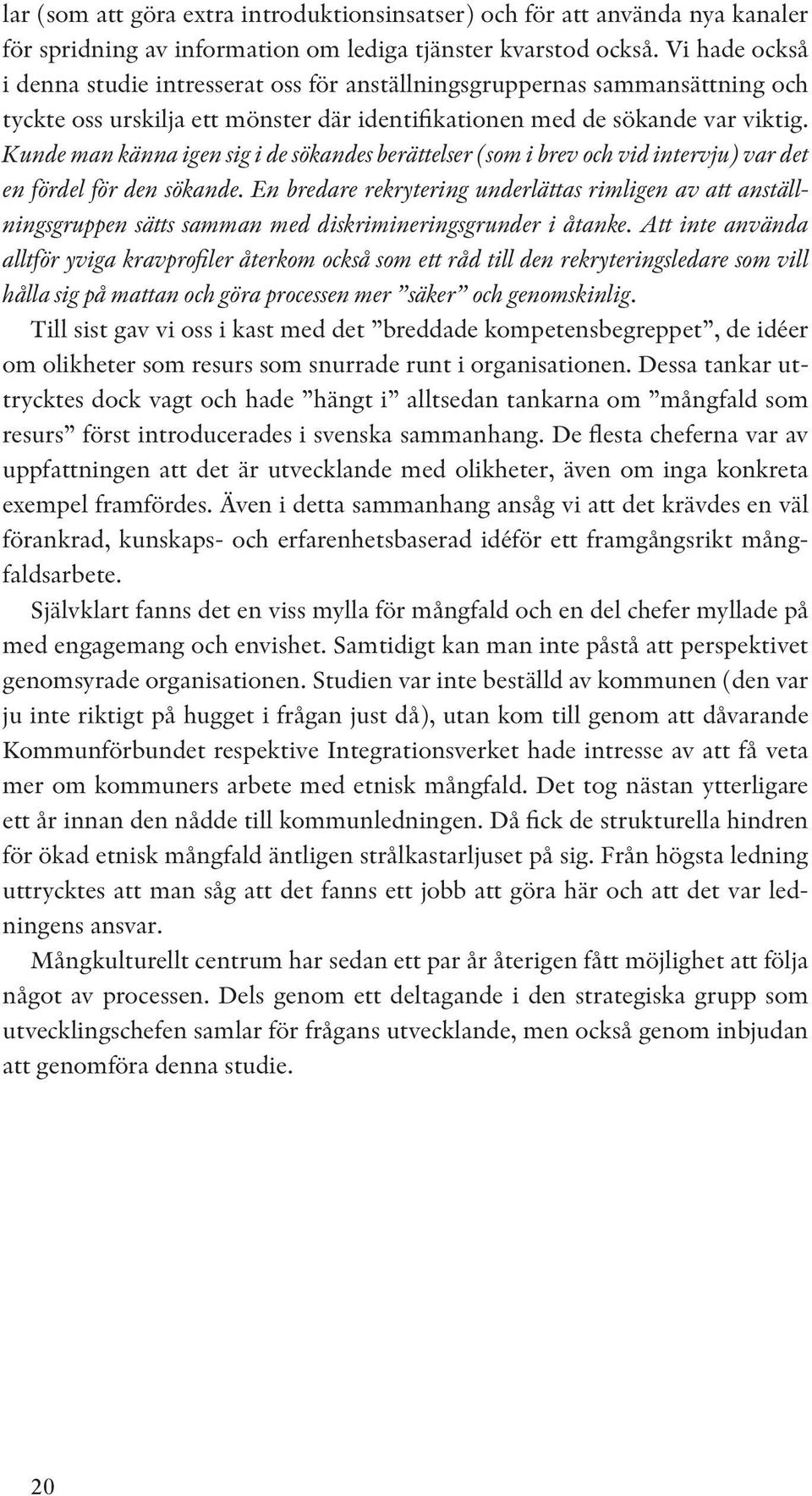 Kunde man känna igen sig i de sökandes berättelser (som i brev och vid intervju) var det en fördel för den sökande.