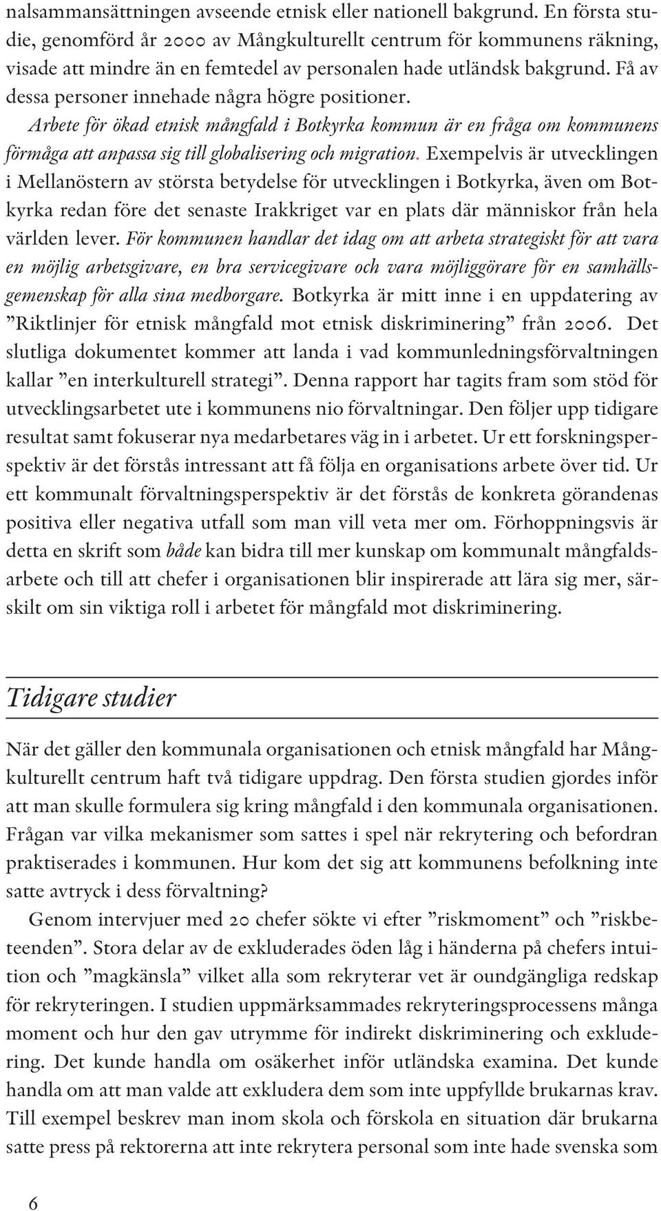 Få av dessa personer innehade några högre positioner. Arbete för ökad etnisk mångfald i Botkyrka kommun är en fråga om kommunens förmåga att anpassa sig till globalisering och migration.