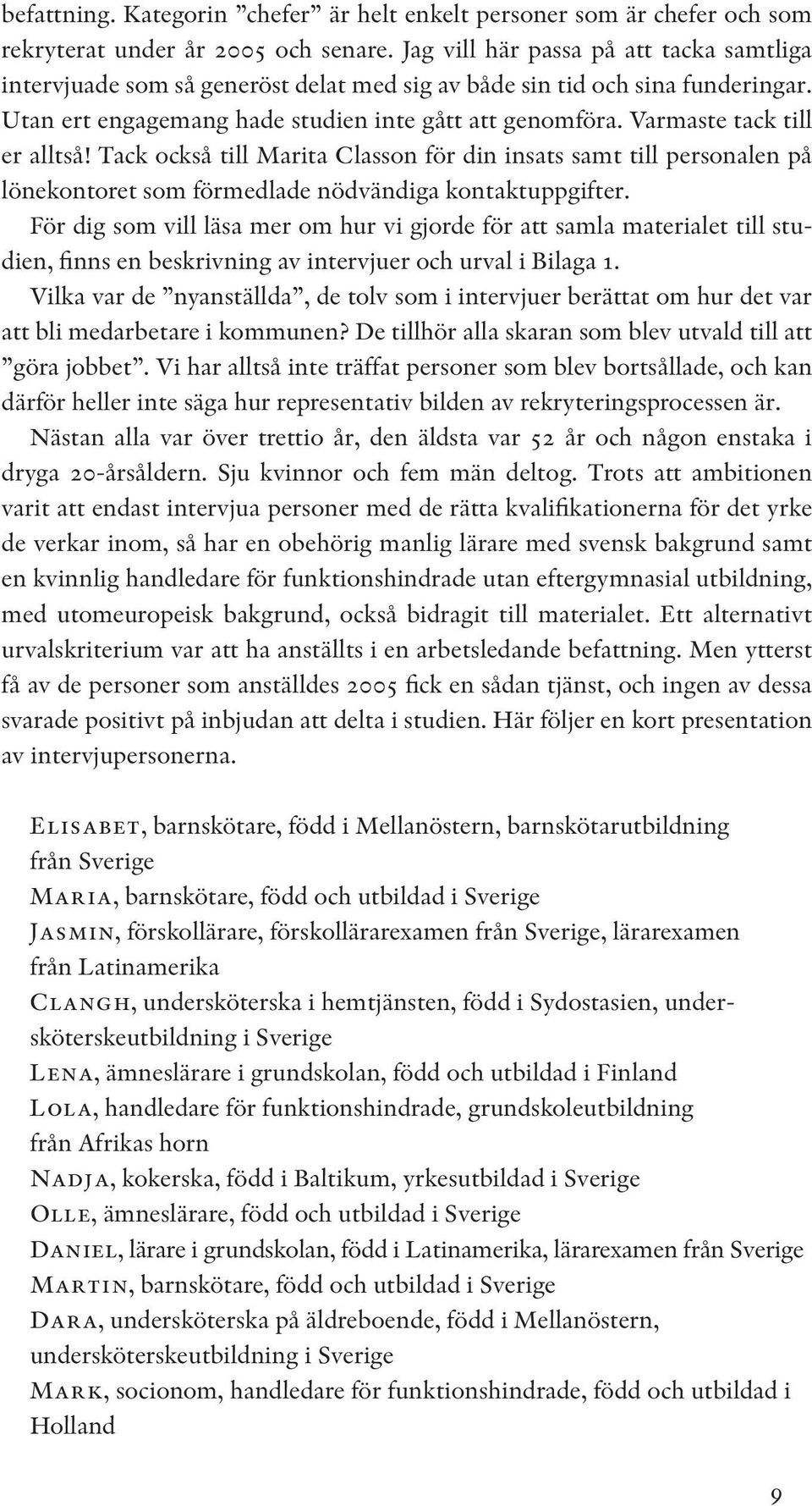 Varmaste tack till er alltså! Tack också till Marita Classon för din insats samt till personalen på lönekontoret som förmedlade nödvändiga kontaktuppgifter.