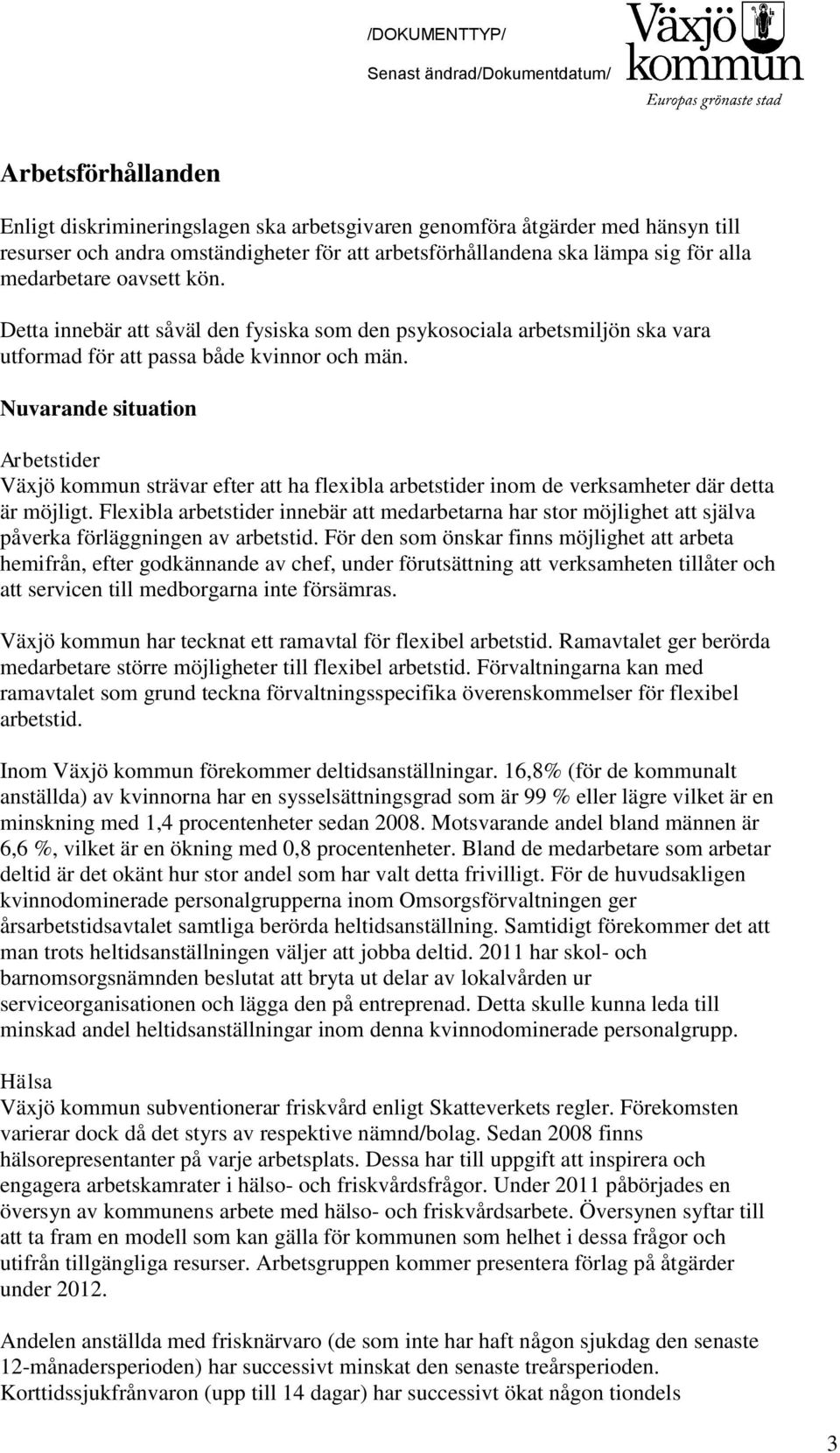 Nuvarande situation Arbetstider Växjö kommun strävar efter att ha flexibla arbetstider inom de verksamheter där detta är möjligt.