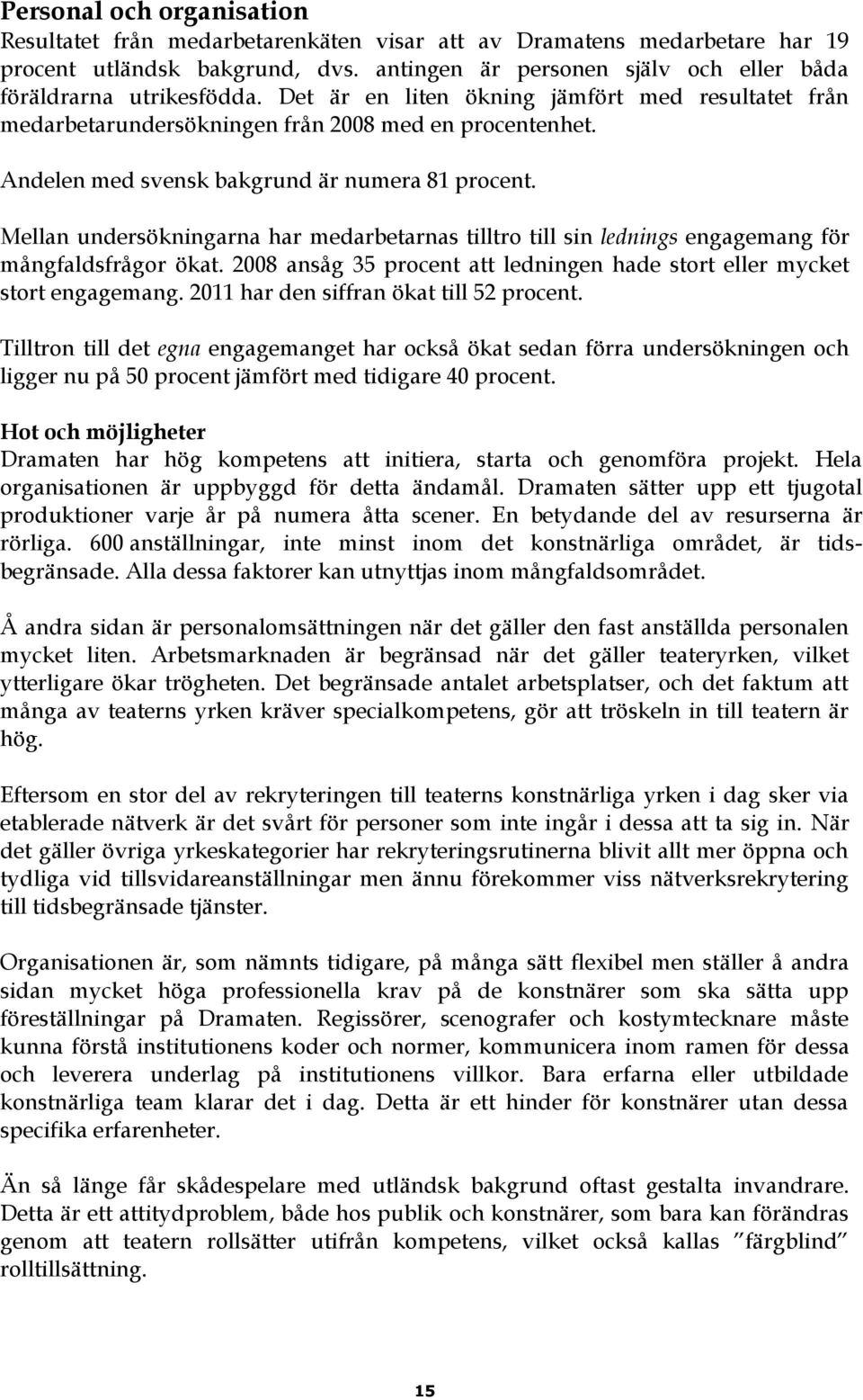 Andelen med svensk bakgrund är numera 81 procent. Mellan undersökningarna har medarbetarnas tilltro till sin lednings engagemang för mångfaldsfrågor ökat.