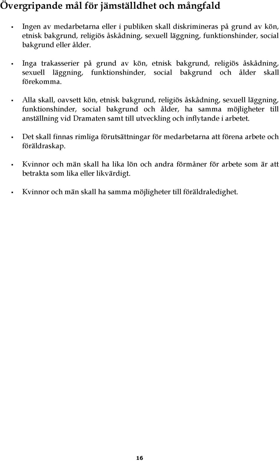 Alla skall, oavsett kön, etnisk bakgrund, religiös åskådning, sexuell läggning, funktionshinder, social bakgrund och ålder, ha samma möjligheter till anställning vid Dramaten samt till utveckling och