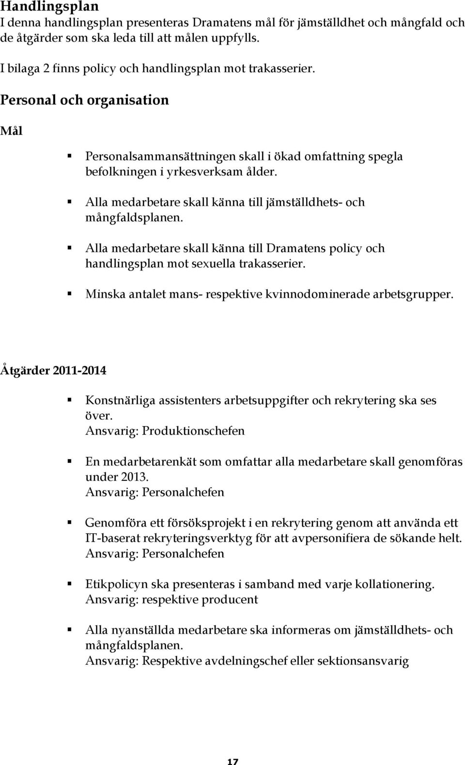 Alla medarbetare skall känna till jämställdhets- och mångfaldsplanen. Alla medarbetare skall känna till Dramatens policy och handlingsplan mot sexuella trakasserier.