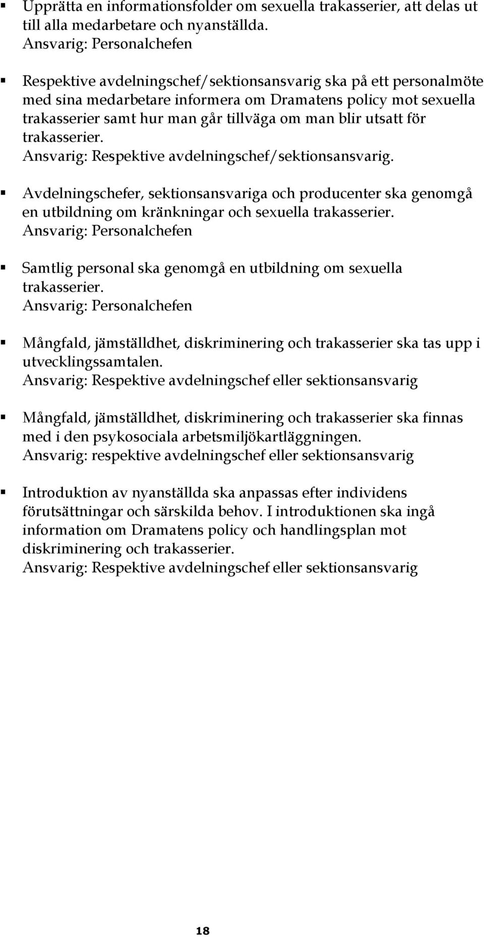 man blir utsatt för trakasserier. Ansvarig: Respektive avdelningschef/sektionsansvarig.