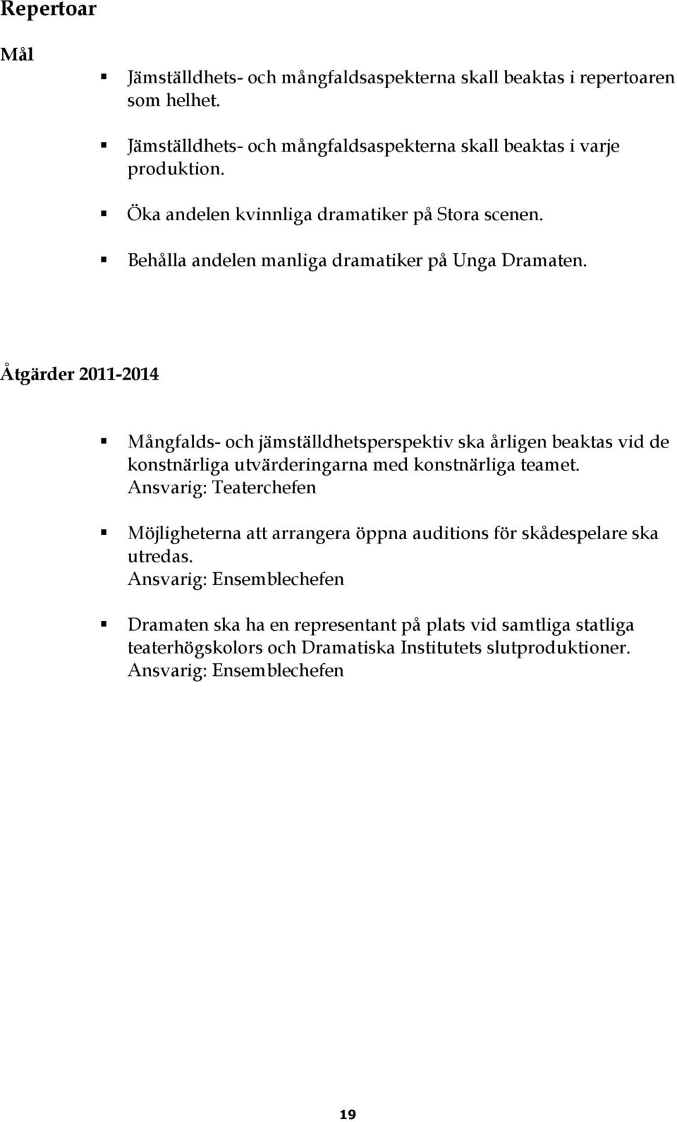 Åtgärder 2011-2014 Mångfalds- och jämställdhetsperspektiv ska årligen beaktas vid de konstnärliga utvärderingarna med konstnärliga teamet.