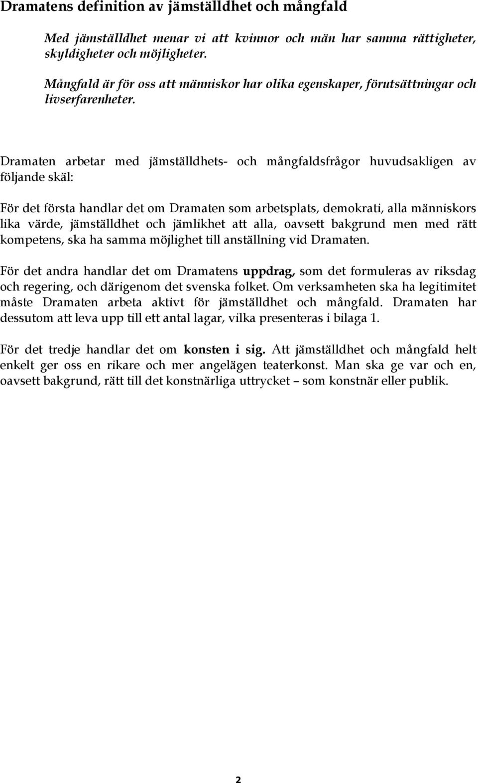 Dramaten arbetar med jämställdhets- och mångfaldsfrågor huvudsakligen av följande skäl: För det första handlar det om Dramaten som arbetsplats, demokrati, alla människors lika värde, jämställdhet och