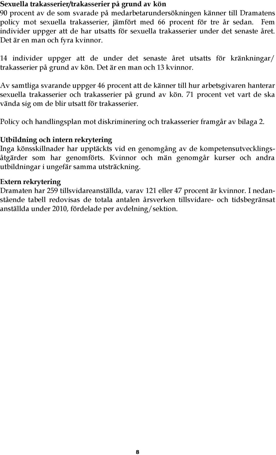 14 individer uppger att de under det senaste året utsatts för kränkningar/ trakasserier på grund av kön. Det är en man och 13 kvinnor.