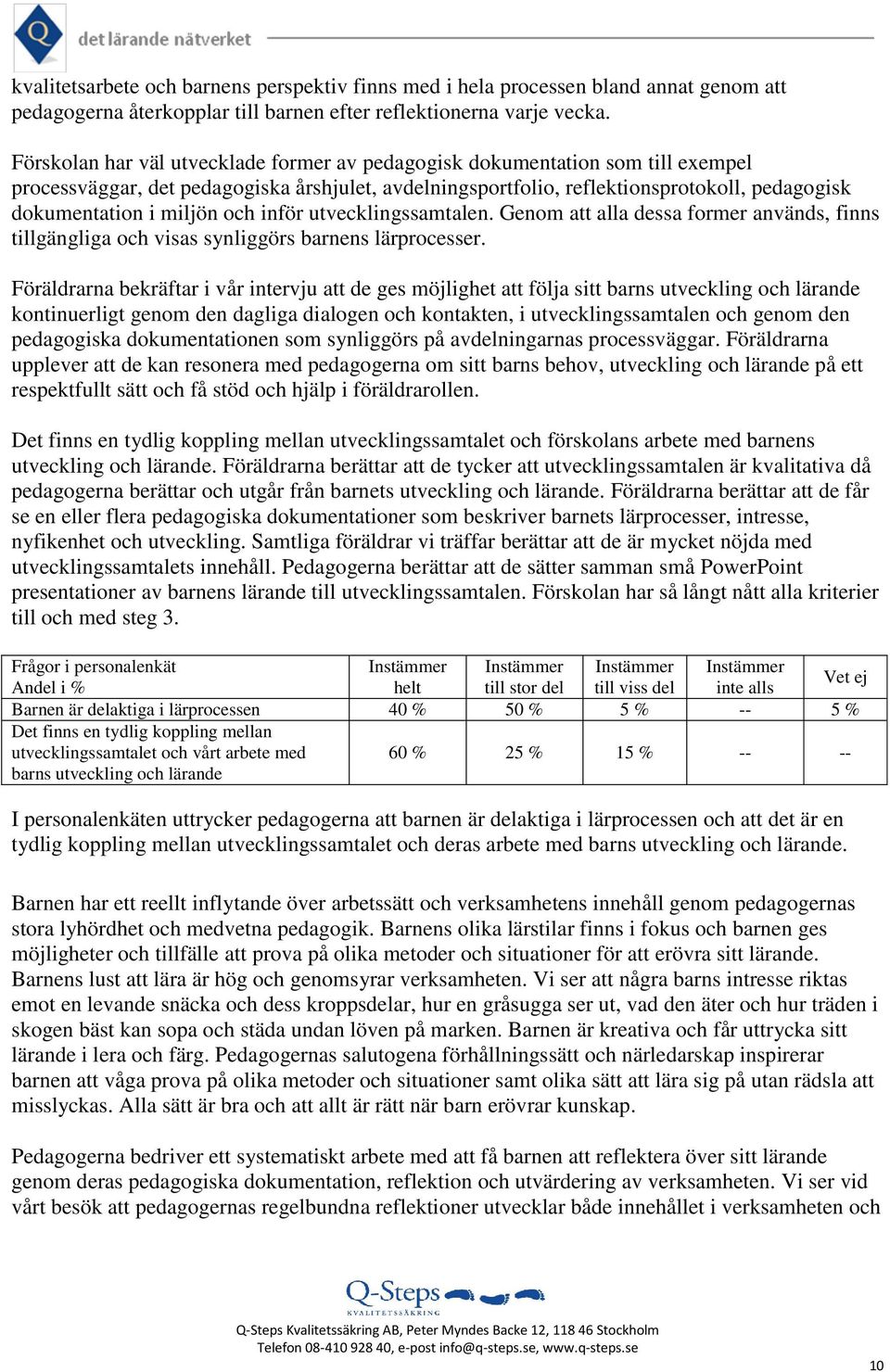 och inför utvecklingssamtalen. Genom att alla dessa former används, finns tillgängliga och visas synliggörs barnens lärprocesser.