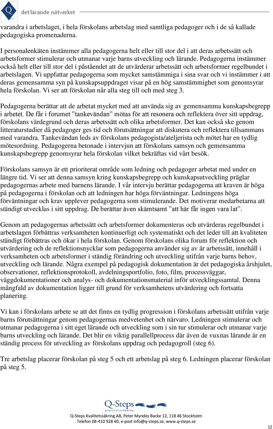 Pedagogerna instämmer också helt eller till stor del i påståendet att de utvärderar arbetssätt och arbetsformer regelbundet i arbetslagen.