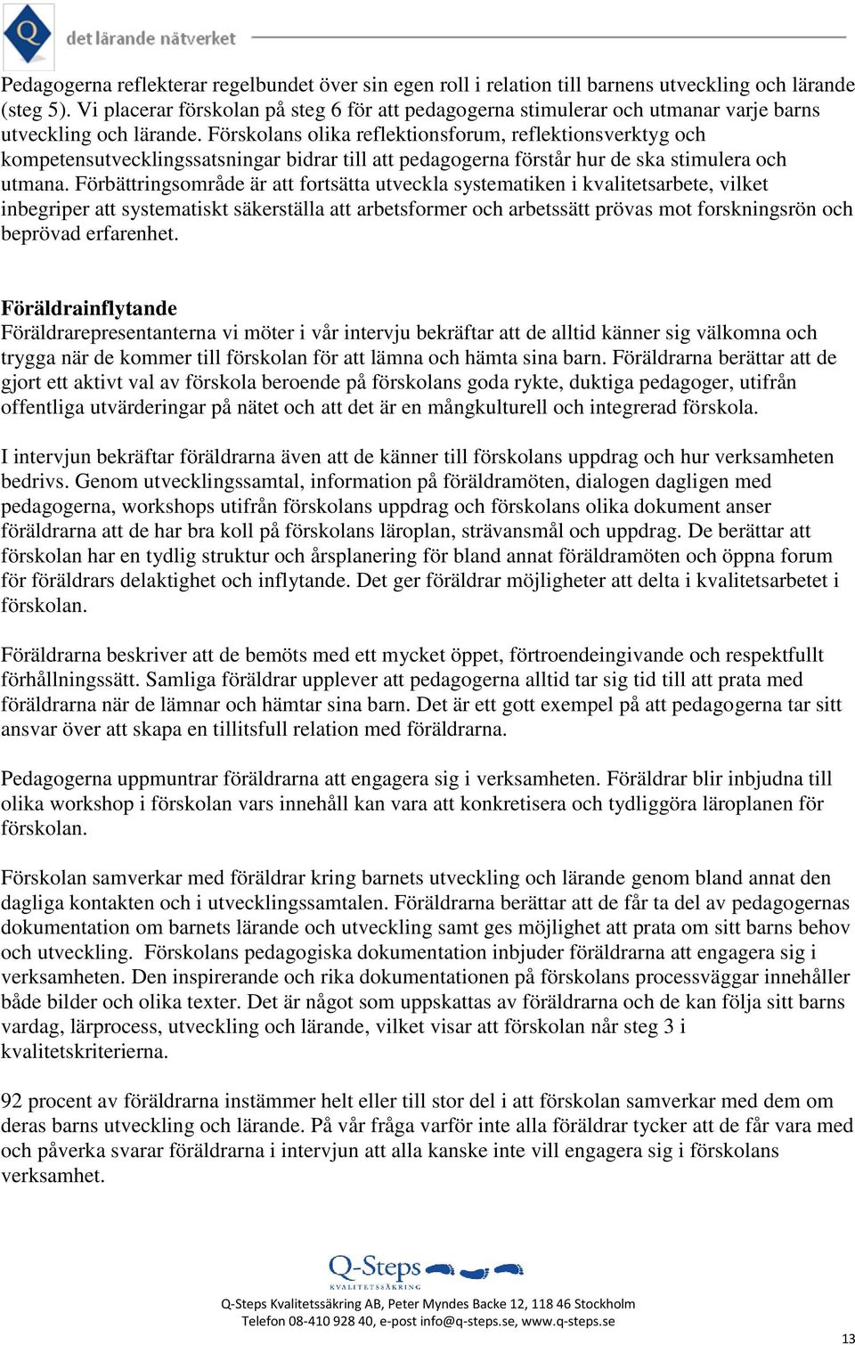 Förskolans olika reflektionsforum, reflektionsverktyg och kompetensutvecklingssatsningar bidrar till att pedagogerna förstår hur de ska stimulera och utmana.