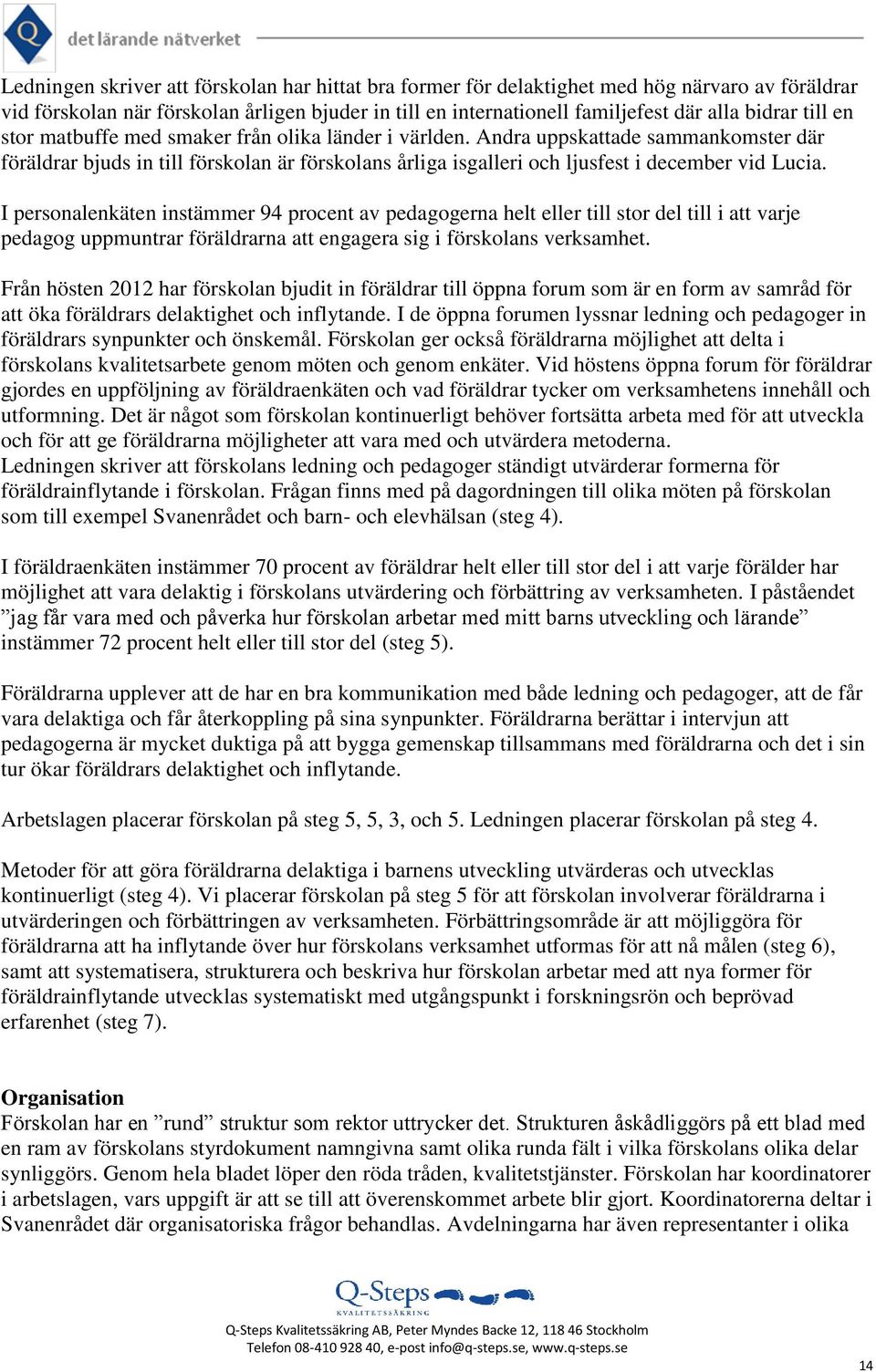 I personalenkäten instämmer 94 procent av pedagogerna helt eller till stor del till i att varje pedagog uppmuntrar föräldrarna att engagera sig i förskolans verksamhet.