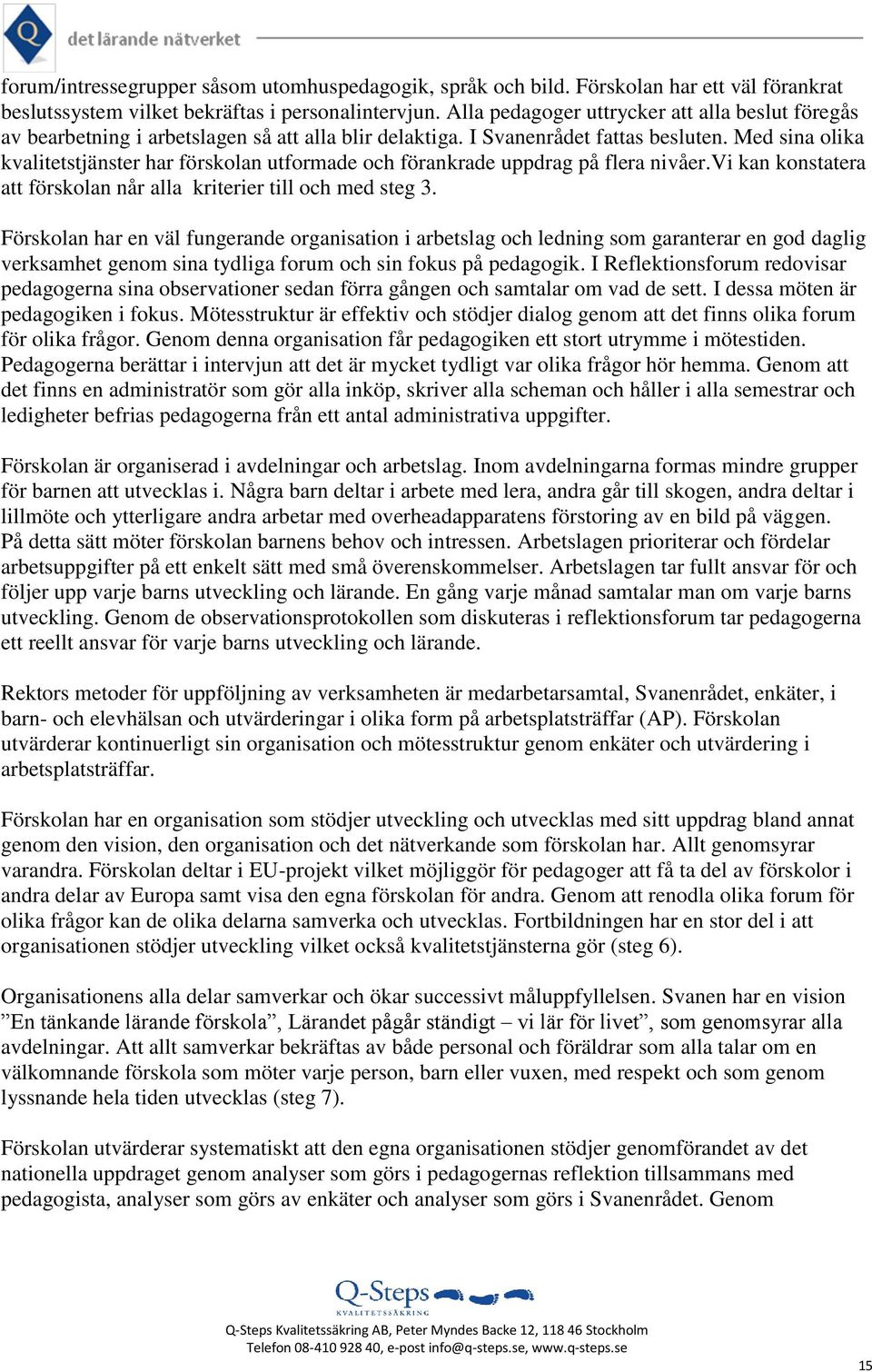 Med sina olika kvalitetstjänster har förskolan utformade och förankrade uppdrag på flera nivåer.vi kan konstatera att förskolan når alla kriterier till och med steg 3.