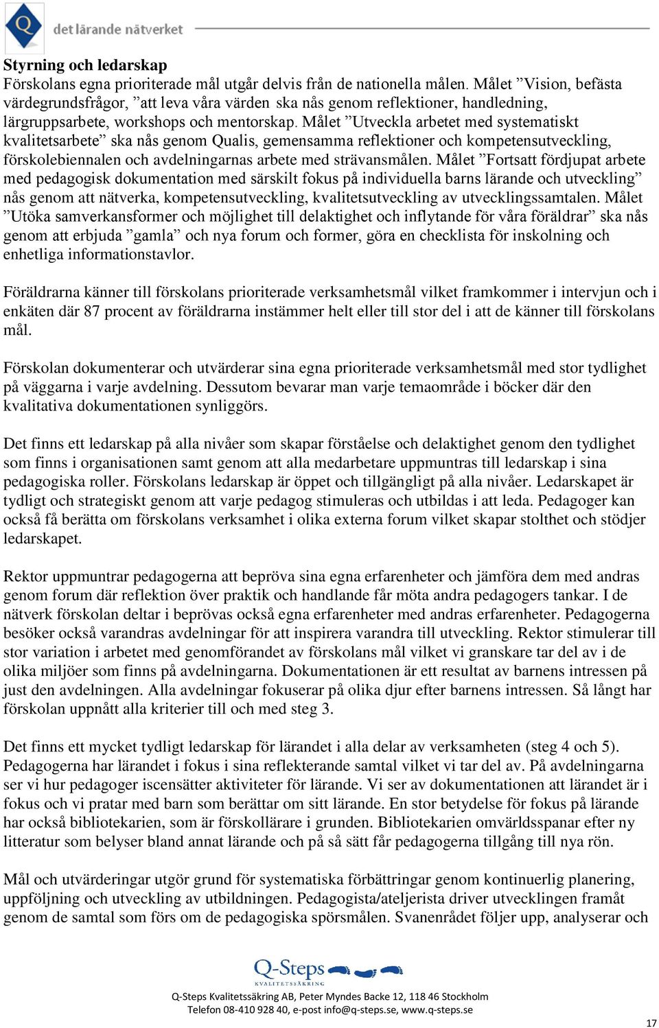 Målet Utveckla arbetet med systematiskt kvalitetsarbete ska nås genom Qualis, gemensamma reflektioner och kompetensutveckling, förskolebiennalen och avdelningarnas arbete med strävansmålen.