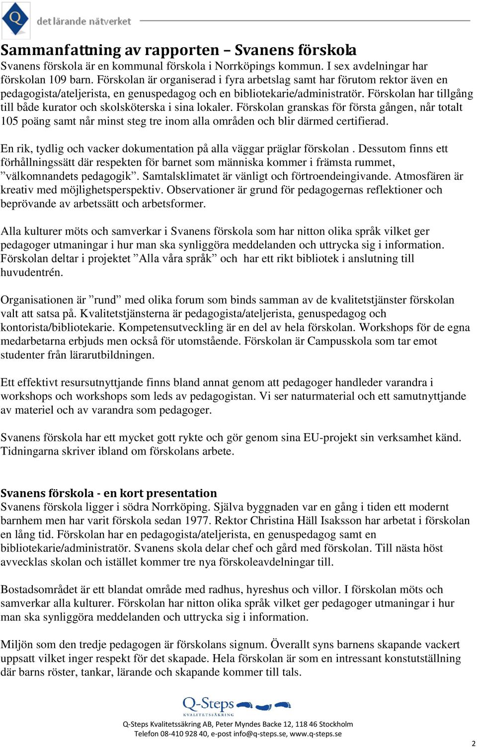 Förskolan har tillgång till både kurator och skolsköterska i sina lokaler.