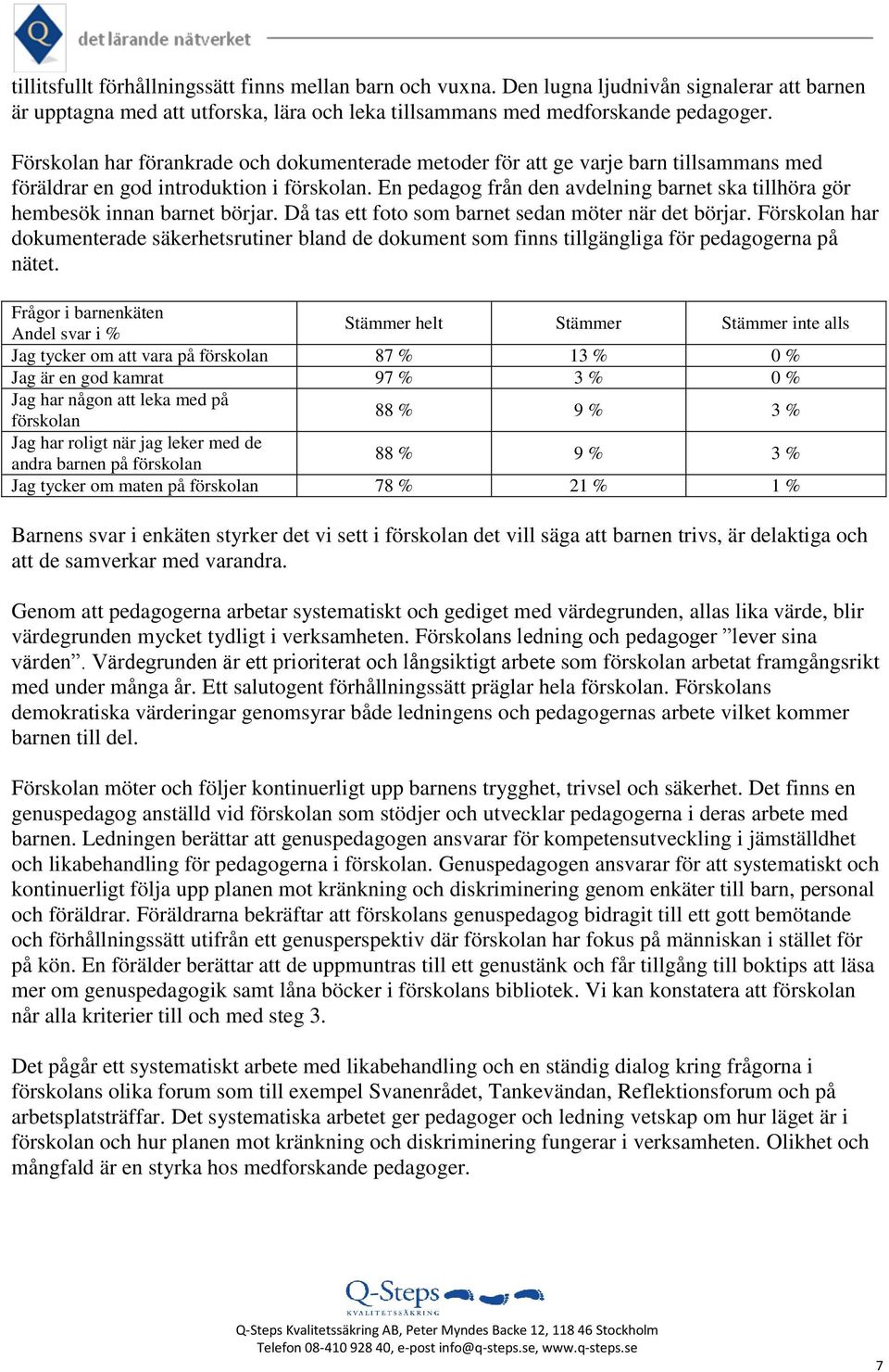 En pedagog från den avdelning barnet ska tillhöra gör hembesök innan barnet börjar. Då tas ett foto som barnet sedan möter när det börjar.