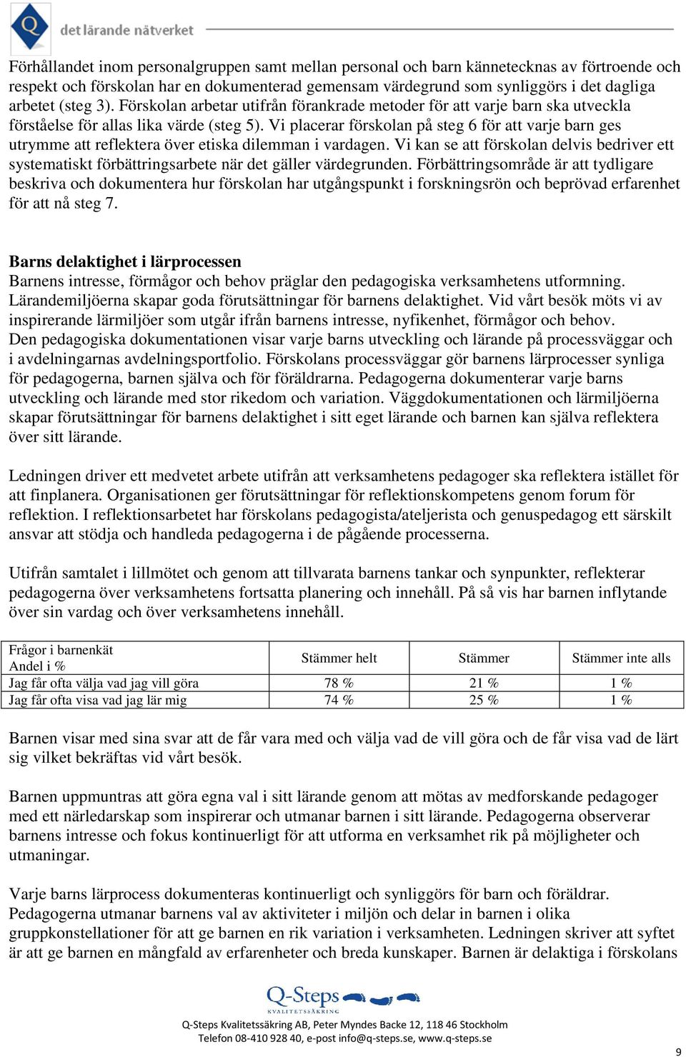 Vi placerar förskolan på steg 6 för att varje barn ges utrymme att reflektera över etiska dilemman i vardagen.