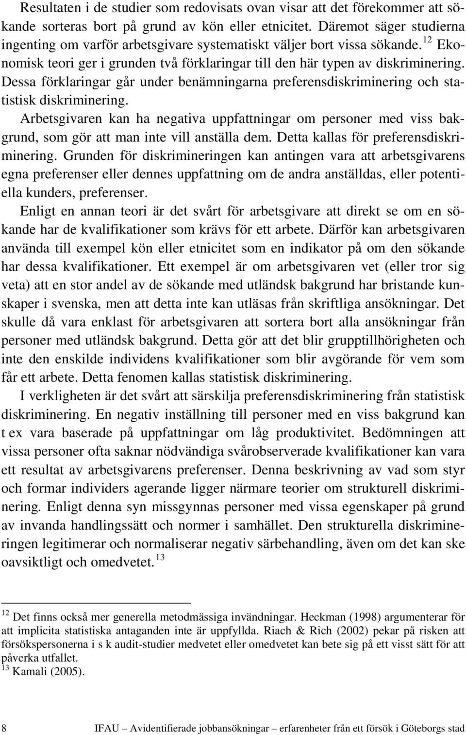 Dessa förklaringar går under benämningarna preferensdiskriminering och statistisk diskriminering.